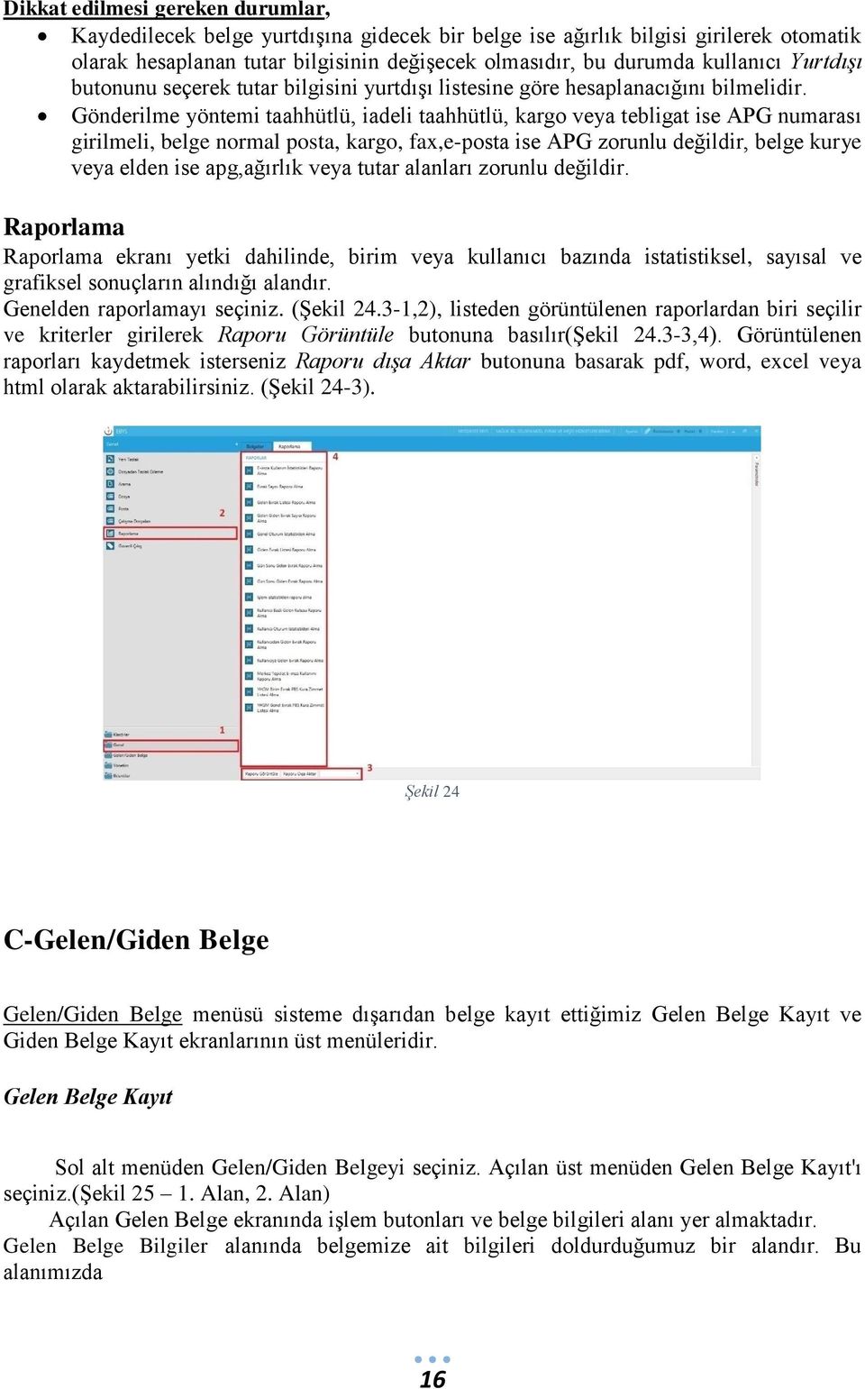 Gönderilme yöntemi taahhütlü, iadeli taahhütlü, kargo veya tebligat ise APG numarası girilmeli, belge normal posta, kargo, fax,e-posta ise APG zorunlu değildir, belge kurye veya elden ise apg,ağırlık