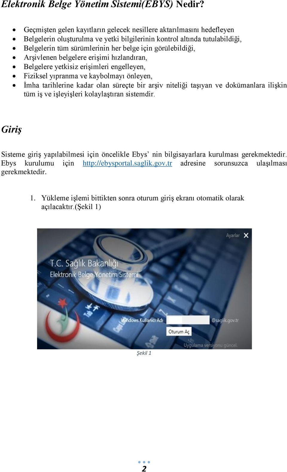 görülebildiği, Arşivlenen belgelere erişimi hızlandıran, Belgelere yetkisiz erişimleri engelleyen, Fiziksel yıpranma ve kaybolmayı önleyen, İmha tarihlerine kadar olan süreçte bir arşiv niteliği