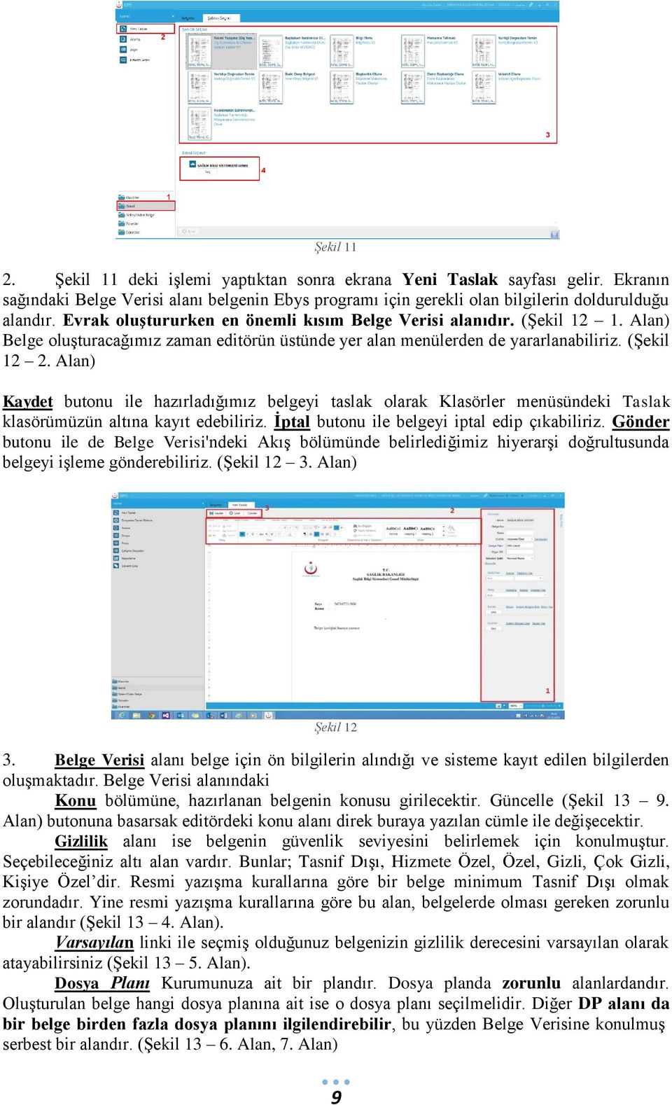 Alan) Kaydet butonu ile hazırladığımız belgeyi taslak olarak Klasörler menüsündeki Taslak klasörümüzün altına kayıt edebiliriz. İptal butonu ile belgeyi iptal edip çıkabiliriz.