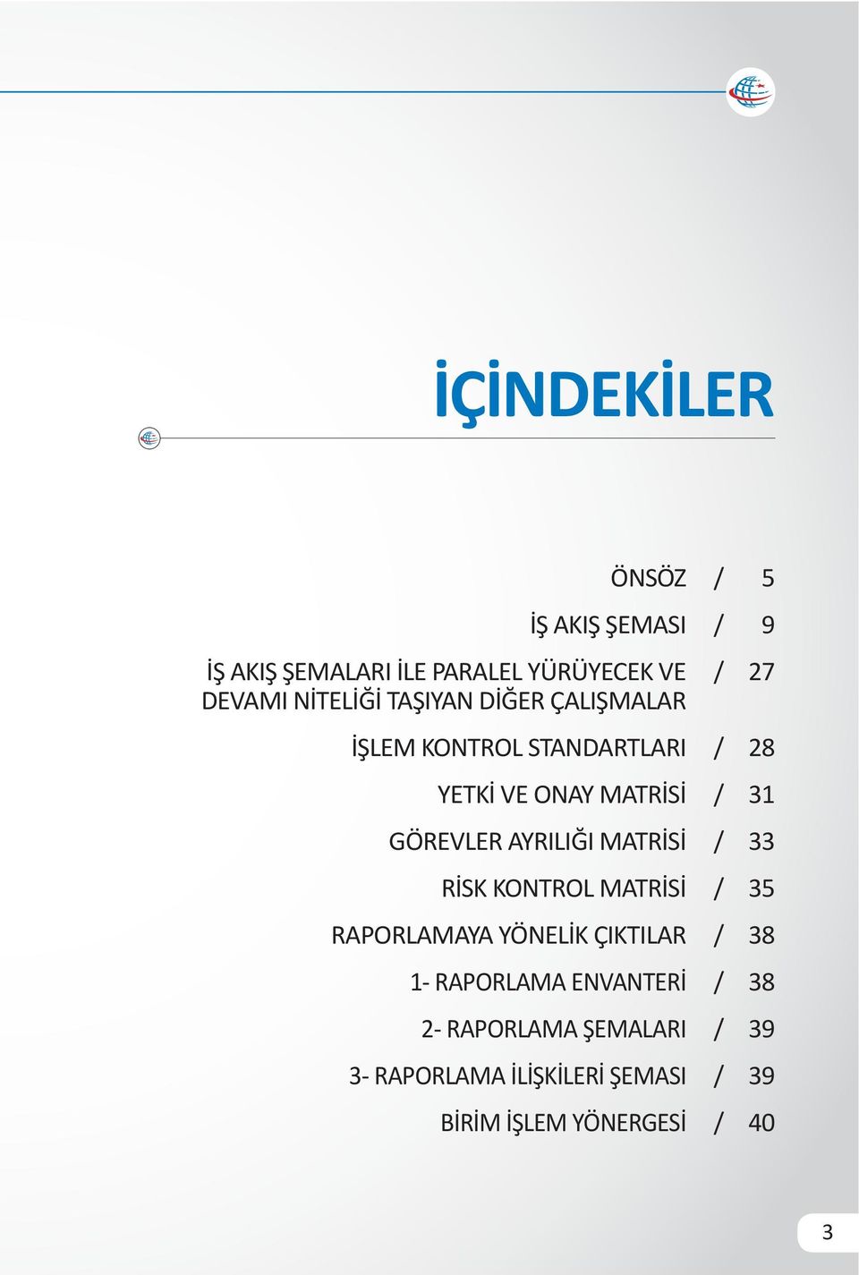 KONTROL MATRİSİ RAPORLAMAYA YÖNELİK ÇIKTILAR 1- RAPORLAMA ENVANTERİ 2- RAPORLAMA ŞEMALARI 3-