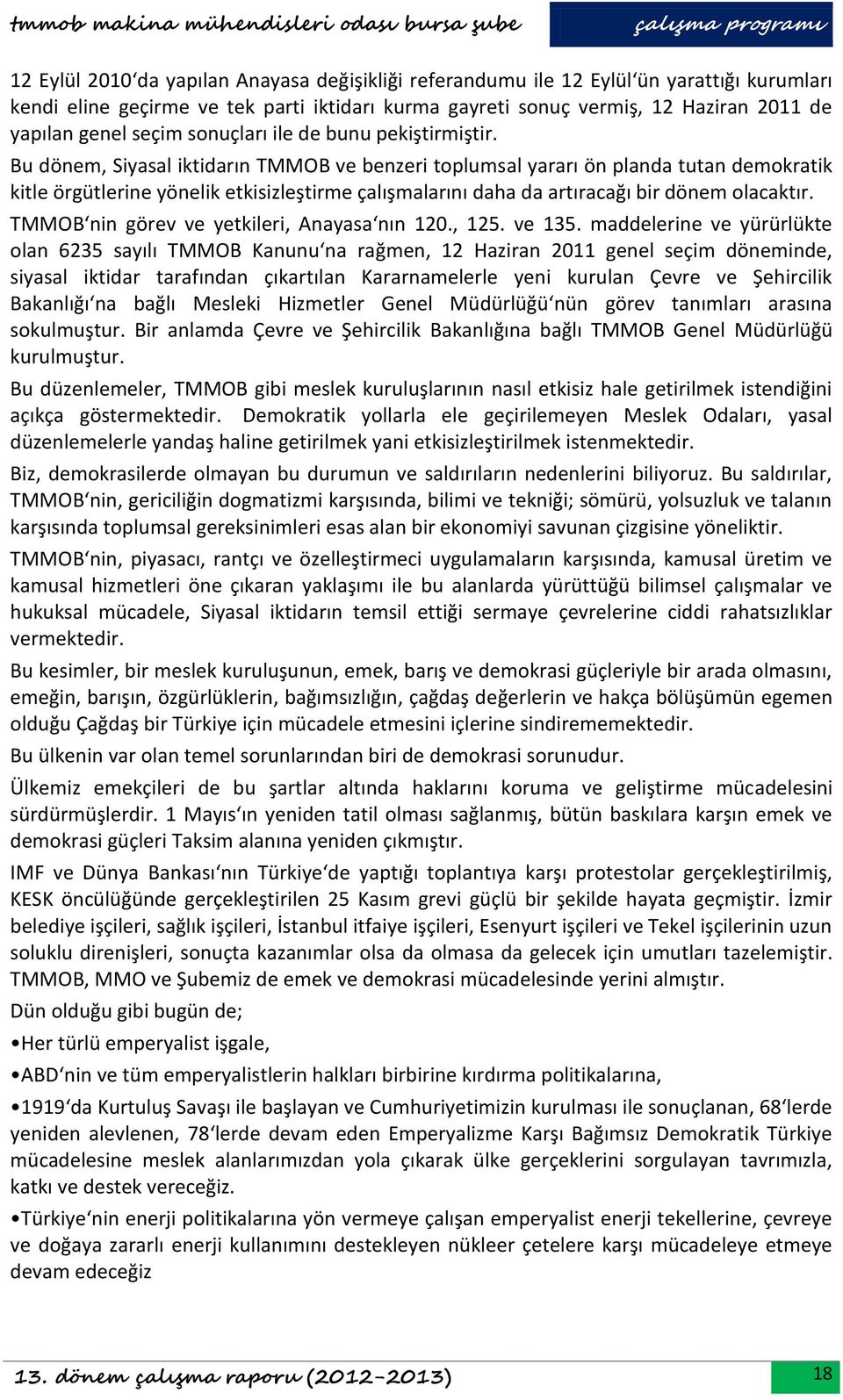 Bu dönem, Siyasal iktidarın TMMOB ve benzeri toplumsal yararı ön planda tutan demokratik kitle örgütlerine yönelik etkisizleştirme çalışmalarını daha da artıracağı bir dönem olacaktır.