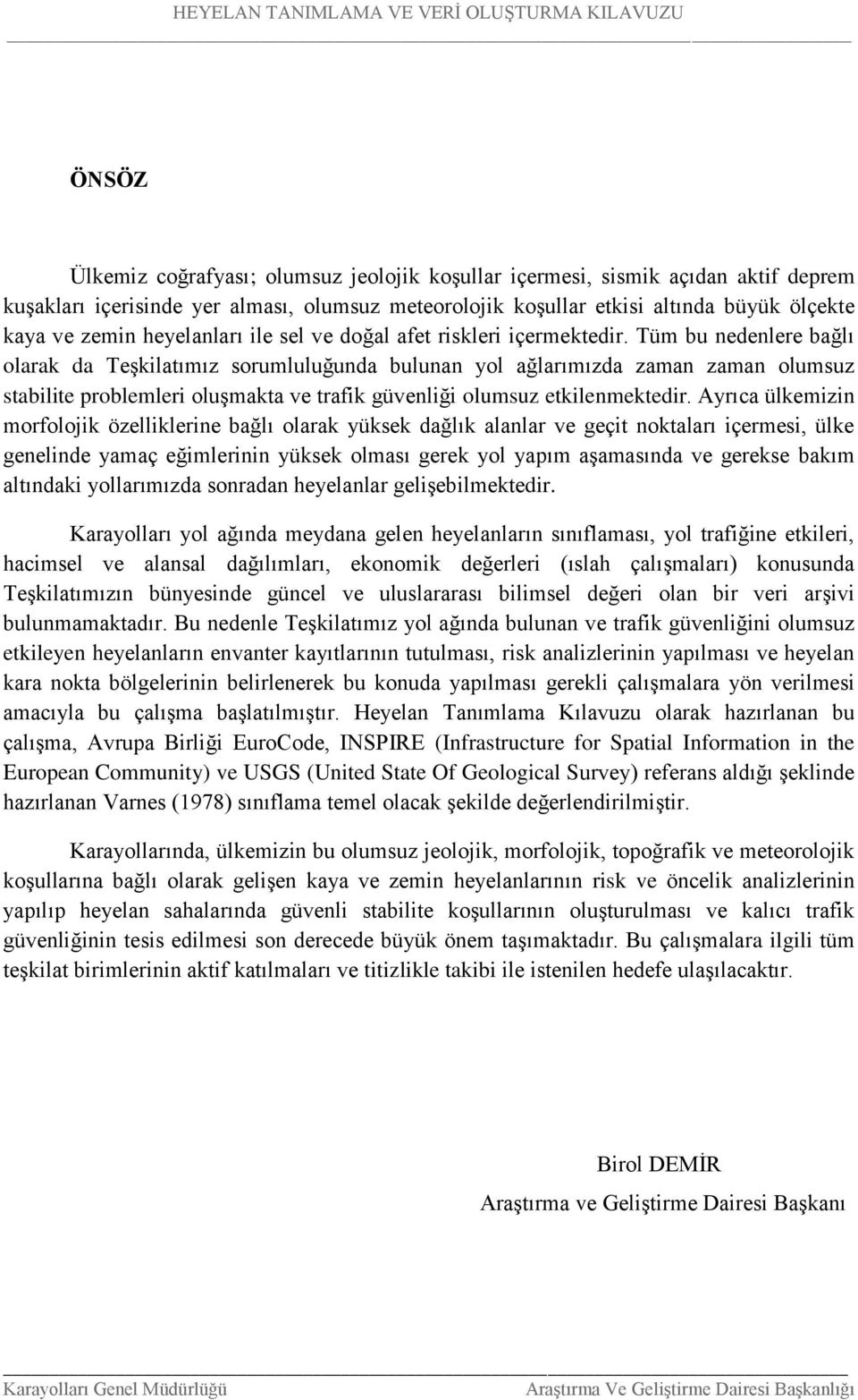 Tüm bu nedenlere bağlı olarak da Teşkilatımız sorumluluğunda bulunan yol ağlarımızda zaman zaman olumsuz stabilite problemleri oluşmakta ve trafik güvenliği olumsuz etkilenmektedir.