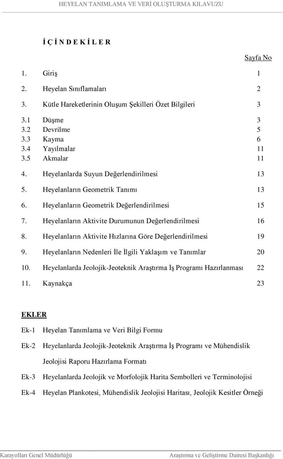 Heyelanların Aktivite Hızlarına Göre Değerlendirilmesi 19 9. Heyelanların Nedenleri İle İlgili Yaklaşım ve Tanımlar 20 10. Heyelanlarda Jeolojik-Jeoteknik Araştırma İş Programı Hazırlanması 22 11.