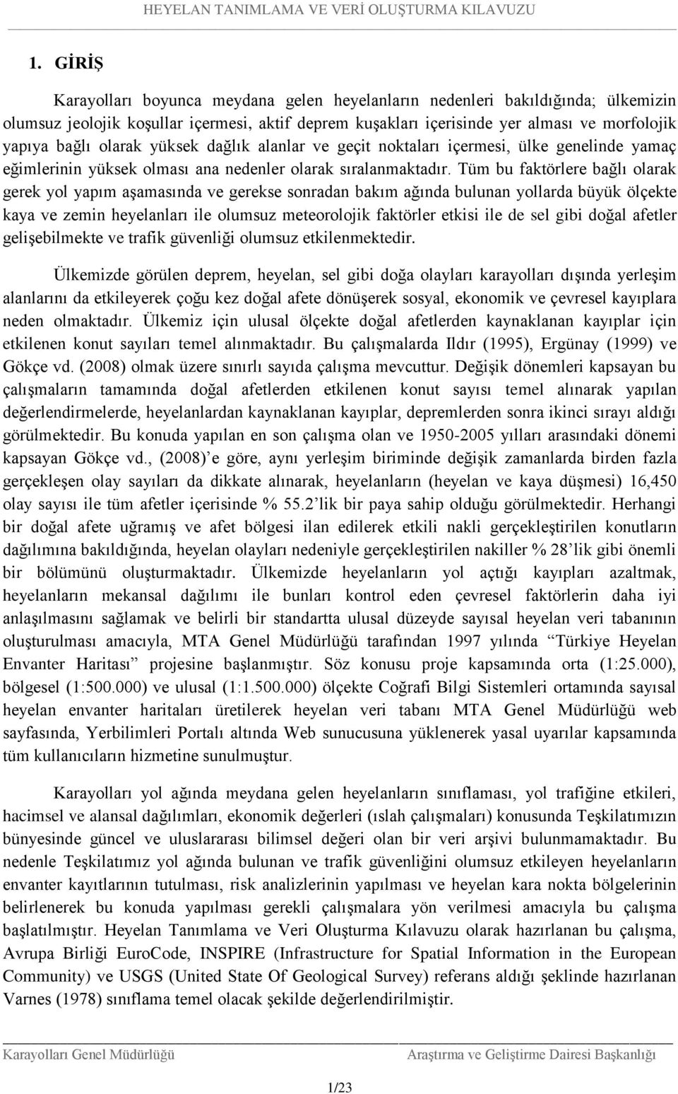 Tüm bu faktörlere bağlı olarak gerek yol yapım aşamasında ve gerekse sonradan bakım ağında bulunan yollarda büyük ölçekte kaya ve zemin heyelanları ile olumsuz meteorolojik faktörler etkisi ile de