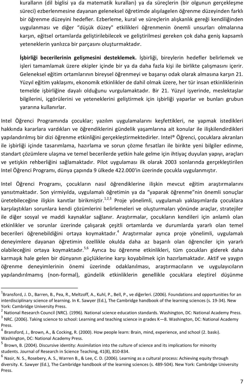 Ezberleme, kural ve süreçlerin alışkanlık gereği kendiliğinden uygulanması ve diğer düşük düzey" etkilikleri öğrenmenin önemli unsurları olmalarına karşın, eğitsel ortamlarda geliştirilebilecek ve