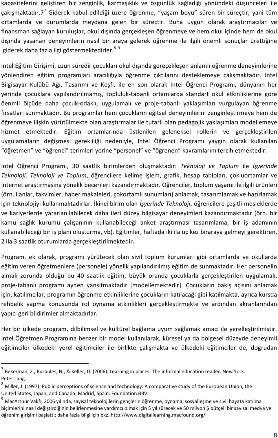 Buna uygun olarak araştırmacılar ve finansman sağlayan kuruluşlar, okul dışında gerçekleşen öğrenmeye ve hem okul içinde hem de okul dışında yaşanan deneyimlerin nasıl bir araya gelerek öğrenme ile