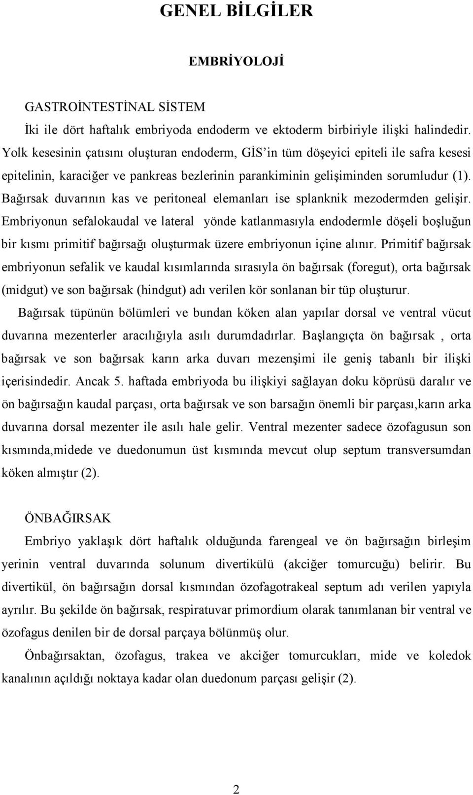 Bağırsak duvarının kas ve peritoneal elemanları ise splanknik mezodermden gelişir.