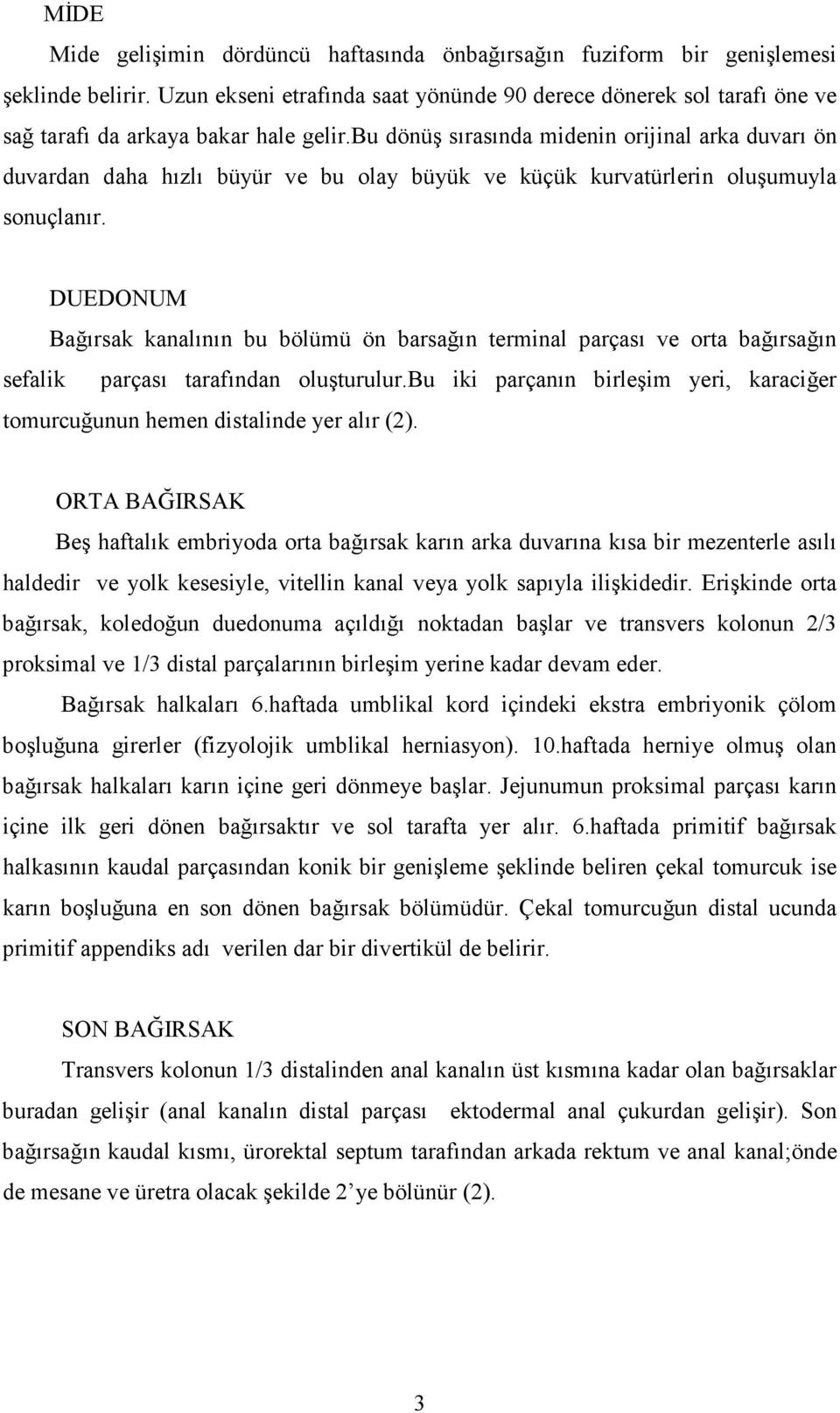 bu dönüş sırasında midenin orijinal arka duvarı ön duvardan daha hızlı büyür ve bu olay büyük ve küçük kurvatürlerin oluşumuyla sonuçlanır.