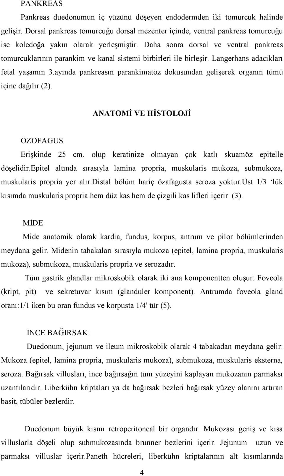 Daha sonra dorsal ve ventral pankreas tomurcuklarının parankim ve kanal sistemi birbirleri ile birleşir. Langerhans adacıkları fetal yaşamın 3.