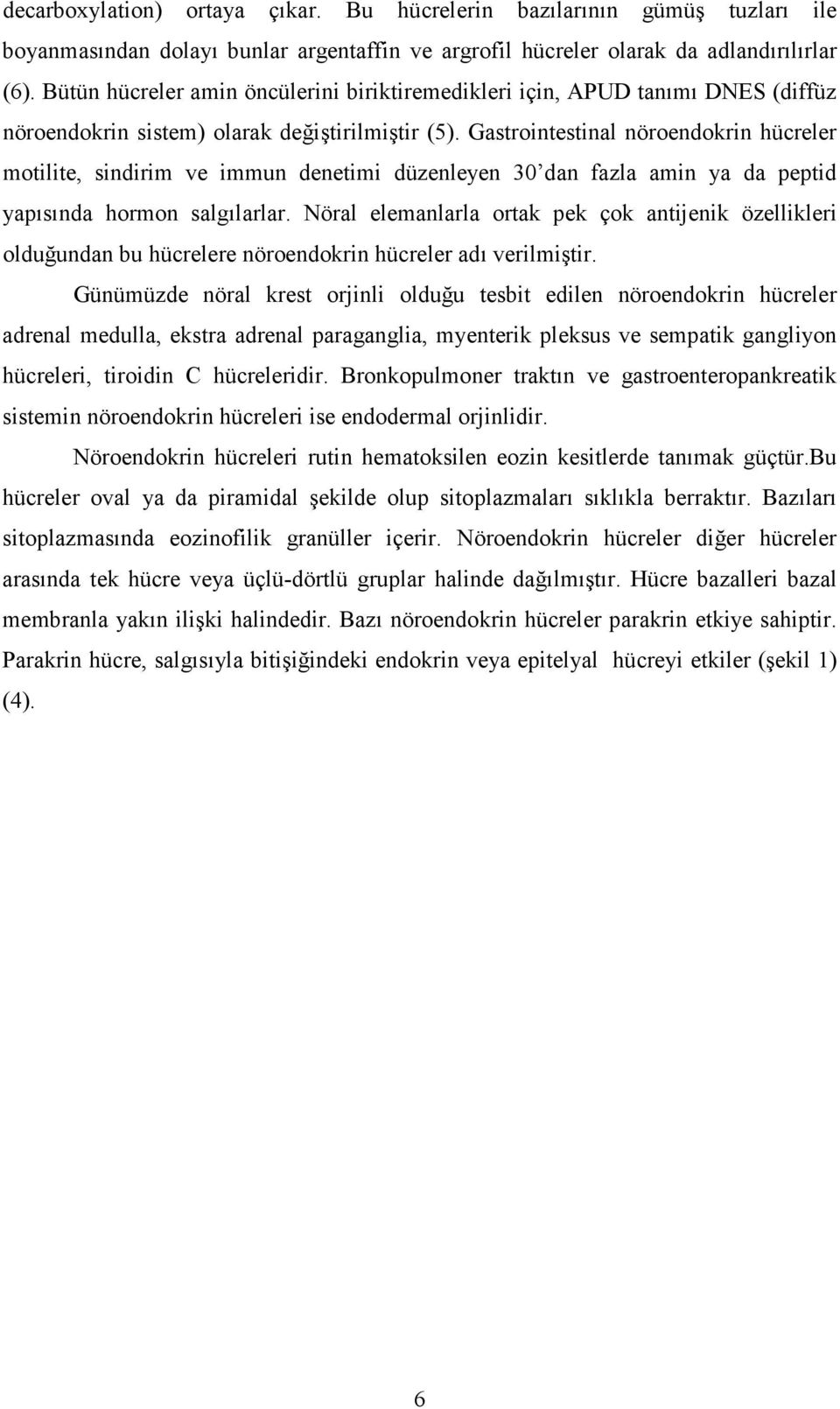 Gastrointestinal nöroendokrin hücreler motilite, sindirim ve immun denetimi düzenleyen 30 dan fazla amin ya da peptid yapısında hormon salgılarlar.