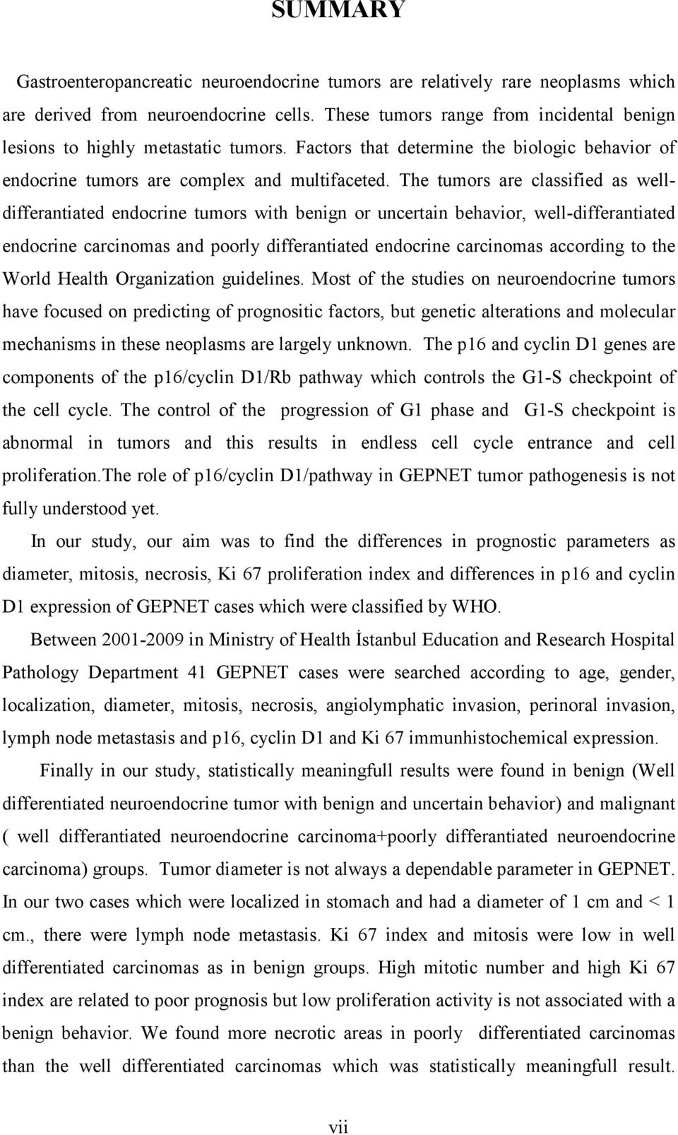 The tumors are classified as welldifferantiated endocrine tumors with benign or uncertain behavior, well-differantiated endocrine carcinomas and poorly differantiated endocrine carcinomas according