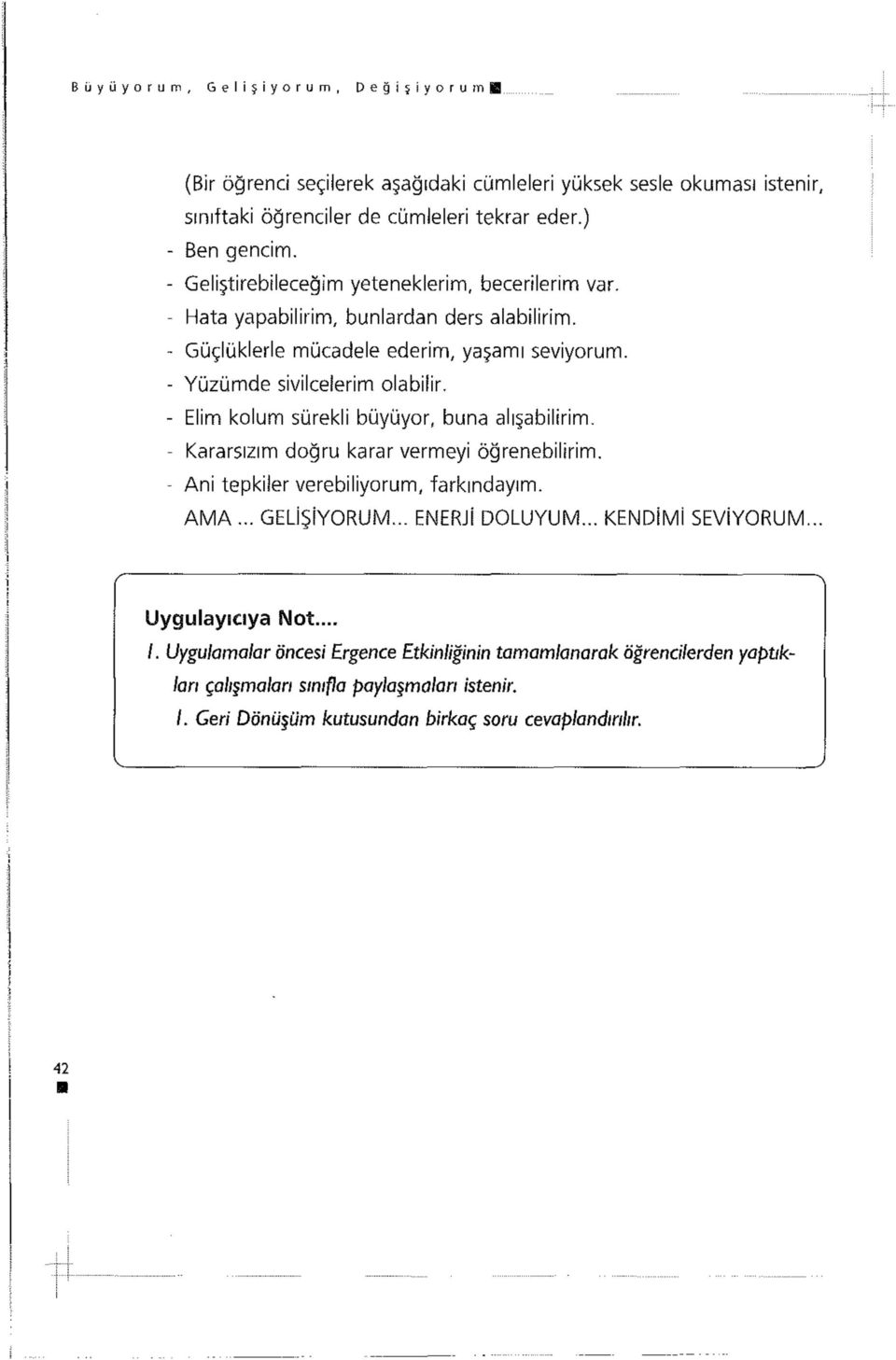 - Elim kolum sürekli büyüyor, buna alışabilirim. - Kararsızım doğru karar vermeyi öğrenebilirim. - Ani tepkiler verebiliyorum, farkındayım. AMA... GELİŞİYORUM... ENERJİ DOLUYUM.