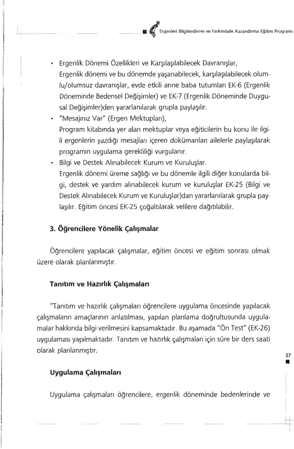 "Mesajınız Var" (Ergen Mektupları), Program kitabında yer alan mektuplar veya eğiticilerin bu konu ile ilgili ergenlerin yazdığı mesajları içeren dokümanları ailelerle paylaşılarak programın uygulama