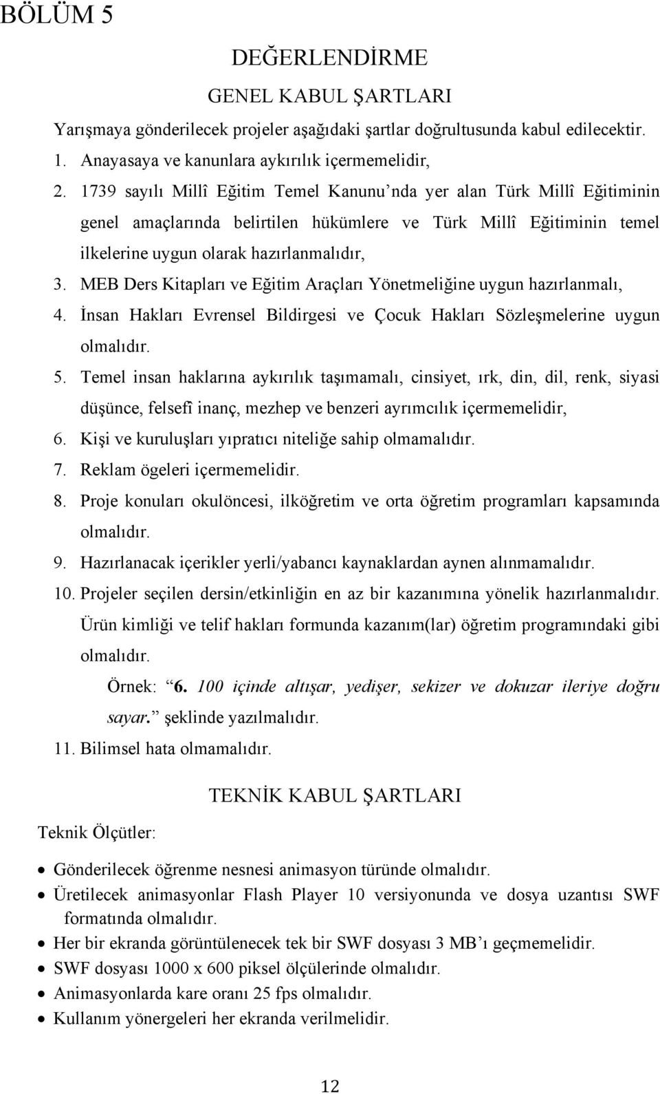 MEB Ders Kitapları ve Eğitim Araçları Yönetmeliğine uygun hazırlanmalı, 4. İnsan Hakları Evrensel Bildirgesi ve Çocuk Hakları Sözleşmelerine uygun olmalıdır. 5.