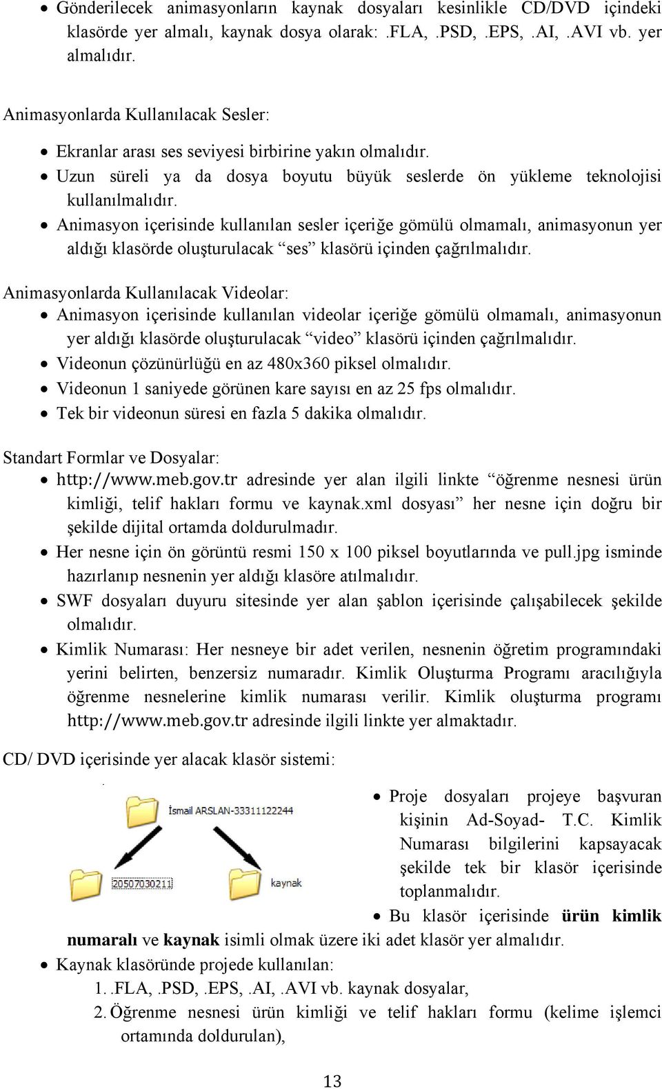 Animasyon içerisinde kullanılan sesler içeriğe gömülü olmamalı, animasyonun yer aldığı klasörde oluşturulacak ses klasörü içinden çağrılmalıdır.