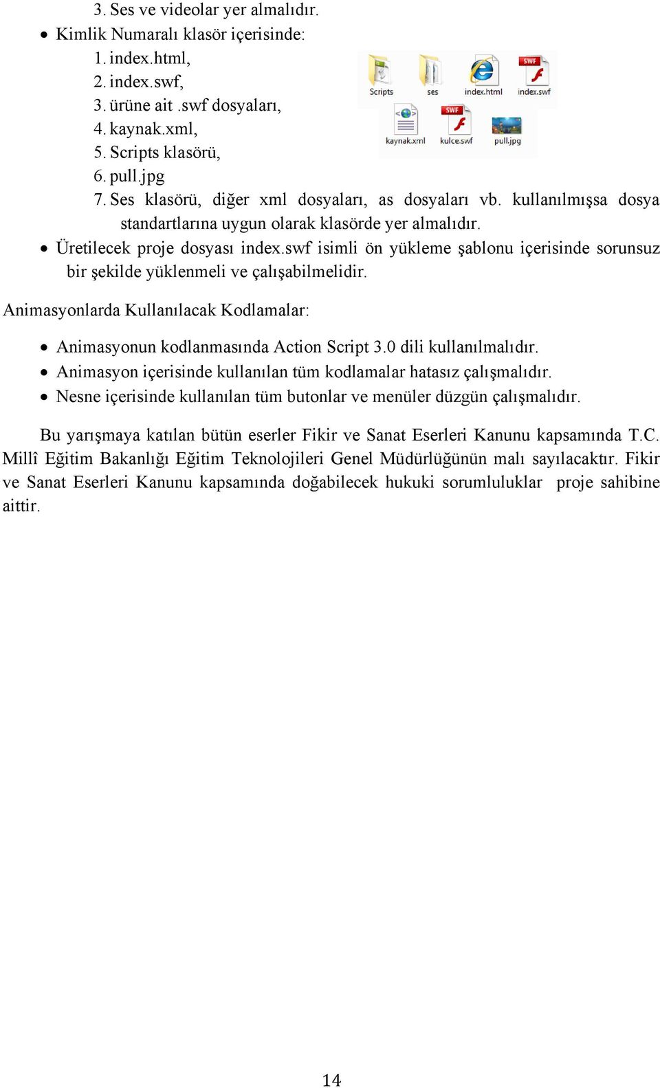 swf isimli ön yükleme şablonu içerisinde sorunsuz bir şekilde yüklenmeli ve çalışabilmelidir. Animasyonlarda Kullanılacak Kodlamalar: Animasyonun kodlanmasında Action Script 3.0 dili kullanılmalıdır.