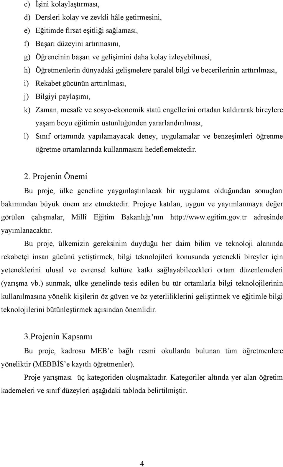 engellerini ortadan kaldırarak bireylere yaşam boyu eğitimin üstünlüğünden yararlandırılması, l) Sınıf ortamında yapılamayacak deney, uygulamalar ve benzeşimleri öğrenme öğretme ortamlarında