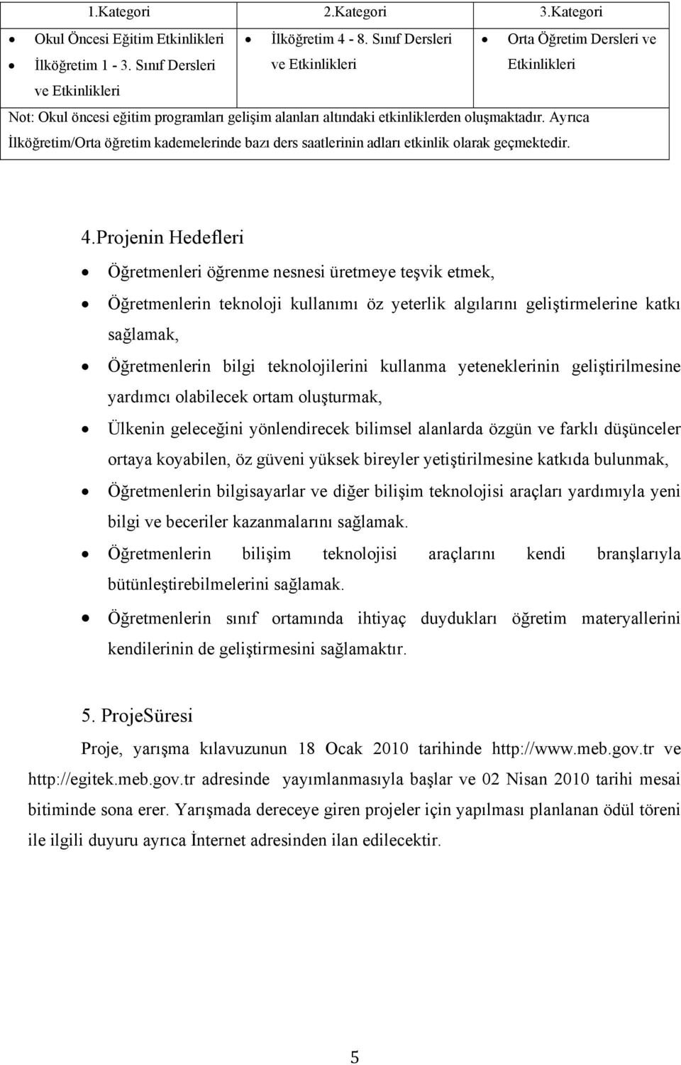 Ayrıca İlköğretim/Orta öğretim kademelerinde bazı ders saatlerinin adları etkinlik olarak geçmektedir. 4.