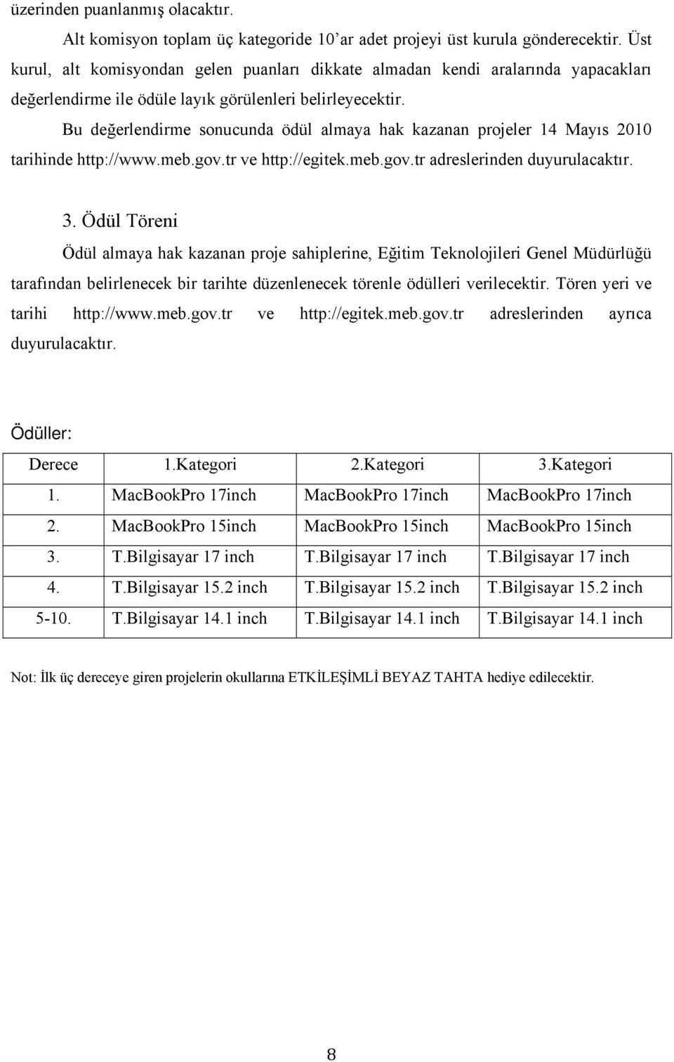 Bu değerlendirme sonucunda ödül almaya hak kazanan projeler 14 Mayıs 2010 tarihinde http://www.meb.gov.tr ve http://egitek.meb.gov.tr adreslerinden duyurulacaktır. 3.