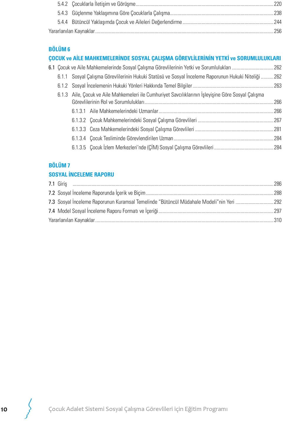 ..262 6.1.2 Sosyal İncelemenin Hukuki Yönleri Hakkında Temel Bilgiler...263 6.1.3 Aile, Çocuk ve Aile Mahkemeleri ile Cumhuriyet Savcılıklarının İşleyişine Göre Sosyal Çalışma Görevlilerinin Rol ve Sorumlulukları.