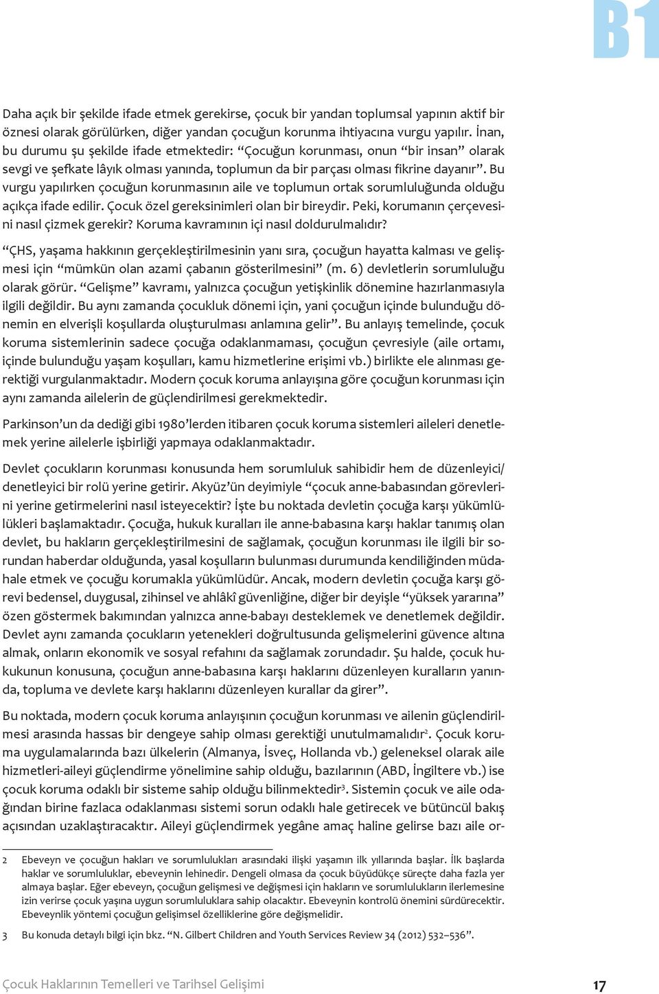 Bu vurgu yapılırken çocuğun korunmasının aile ve toplumun ortak sorumluluğunda olduğu açıkça ifade edilir. Çocuk özel gereksinimleri olan bir bireydir.