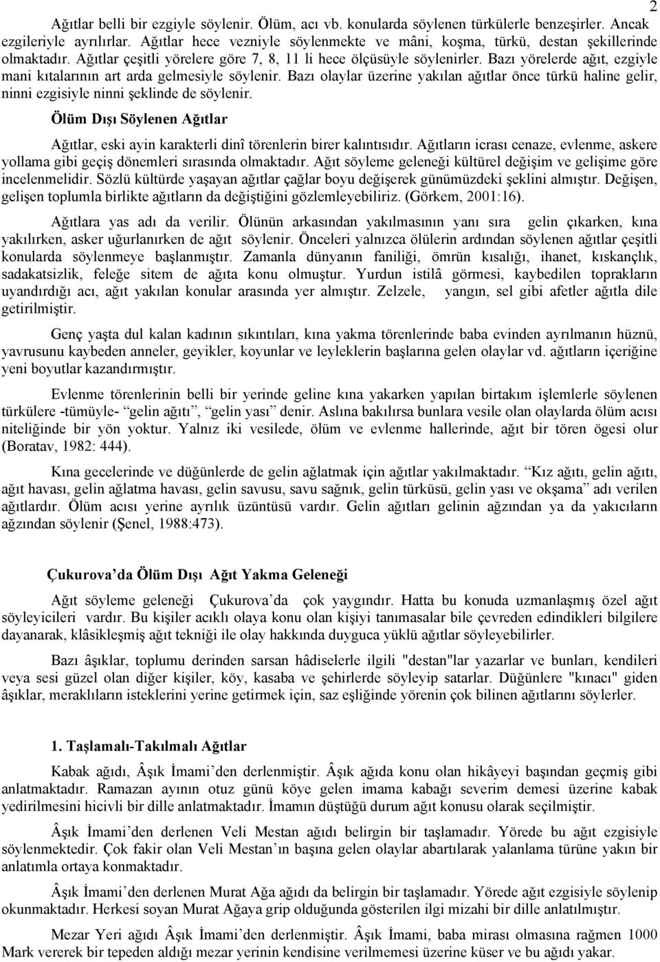 Bazı yörelerde ağıt, ezgiyle mani kıtalarının art arda gelmesiyle söylenir. Bazı olaylar üzerine yakılan ağıtlar önce türkü haline gelir, ninni ezgisiyle ninni şeklinde de söylenir.