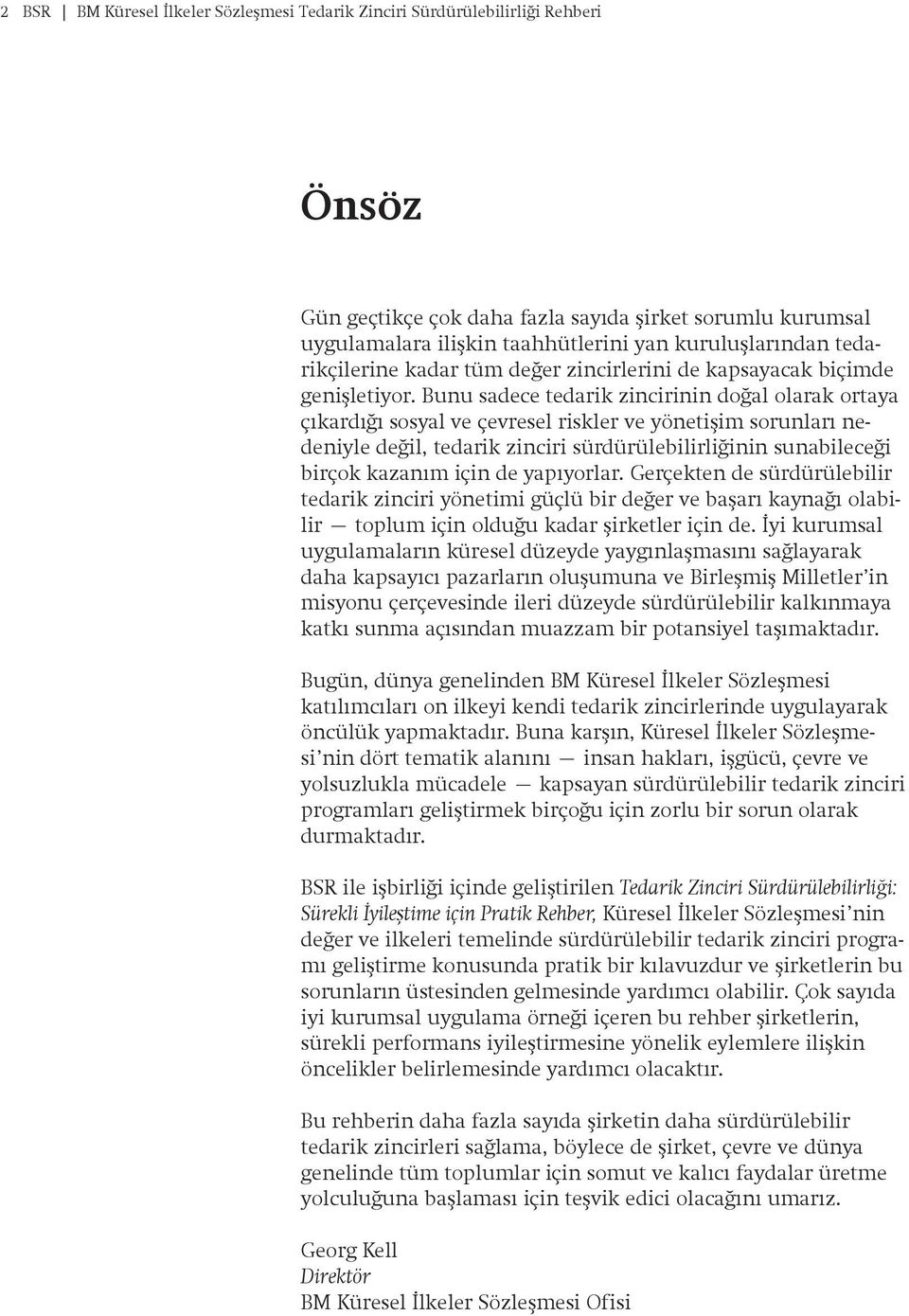 Bunu sadece tedarik zincirinin doğal olarak ortaya çıkardığı sosyal ve çevresel riskler ve yönetişim sorunları nedeniyle değil, tedarik zinciri sürdürülebilirliğinin sunabileceği birçok kazanım için