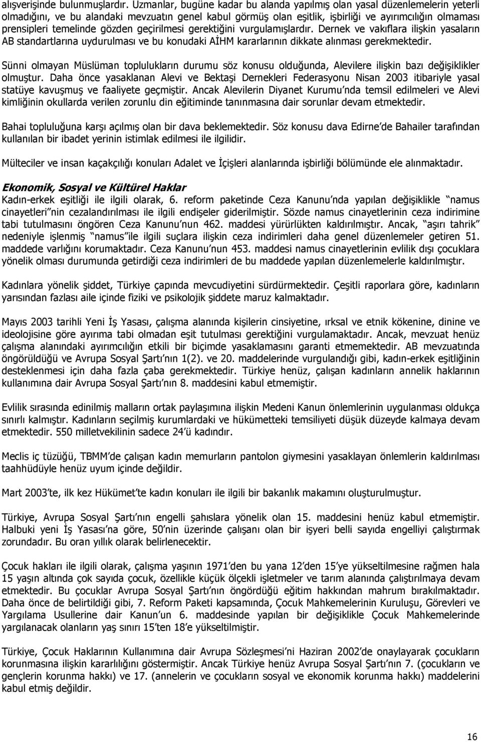 temelinde gözden geçirilmesi gerektiğini vurgulamışlardır. Dernek ve vakıflara ilişkin yasaların AB standartlarına uydurulması ve bu konudaki AİHM kararlarının dikkate alınması gerekmektedir.