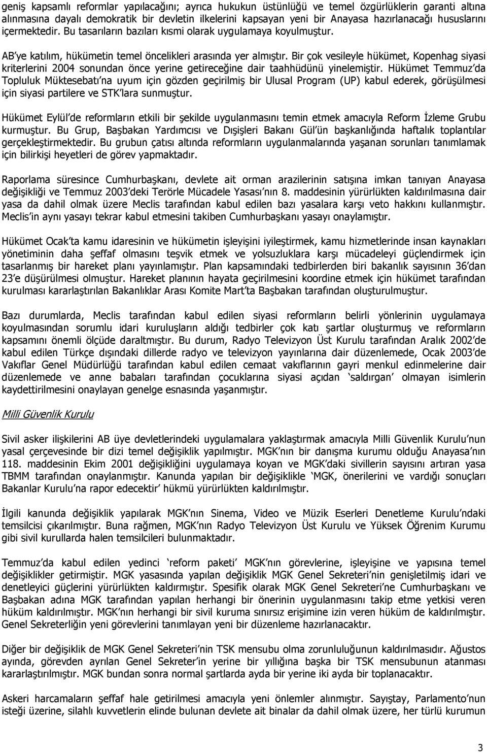 Bir çok vesileyle hükümet, Kopenhag siyasi kriterlerini 2004 sonundan önce yerine getireceğine dair taahhüdünü yinelemiştir.