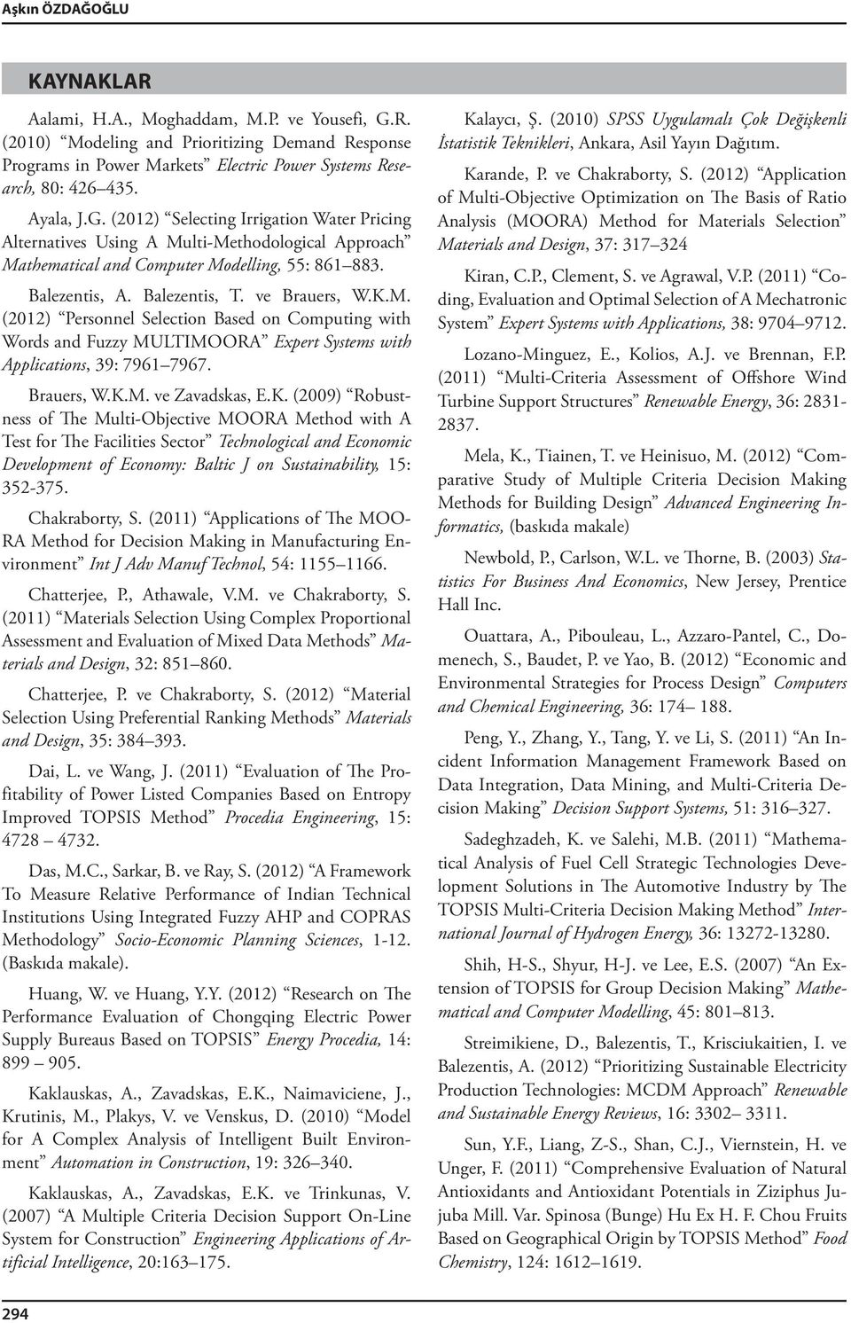 Brauers, W.K.M. ve Zavadskas, E.K. (009) Robustness of The Multi-Obective MOORA Method with A Test for The Facilities Sector Technological and Economic Development of Economy: Baltic J on Sustainability, 5: 35-375.