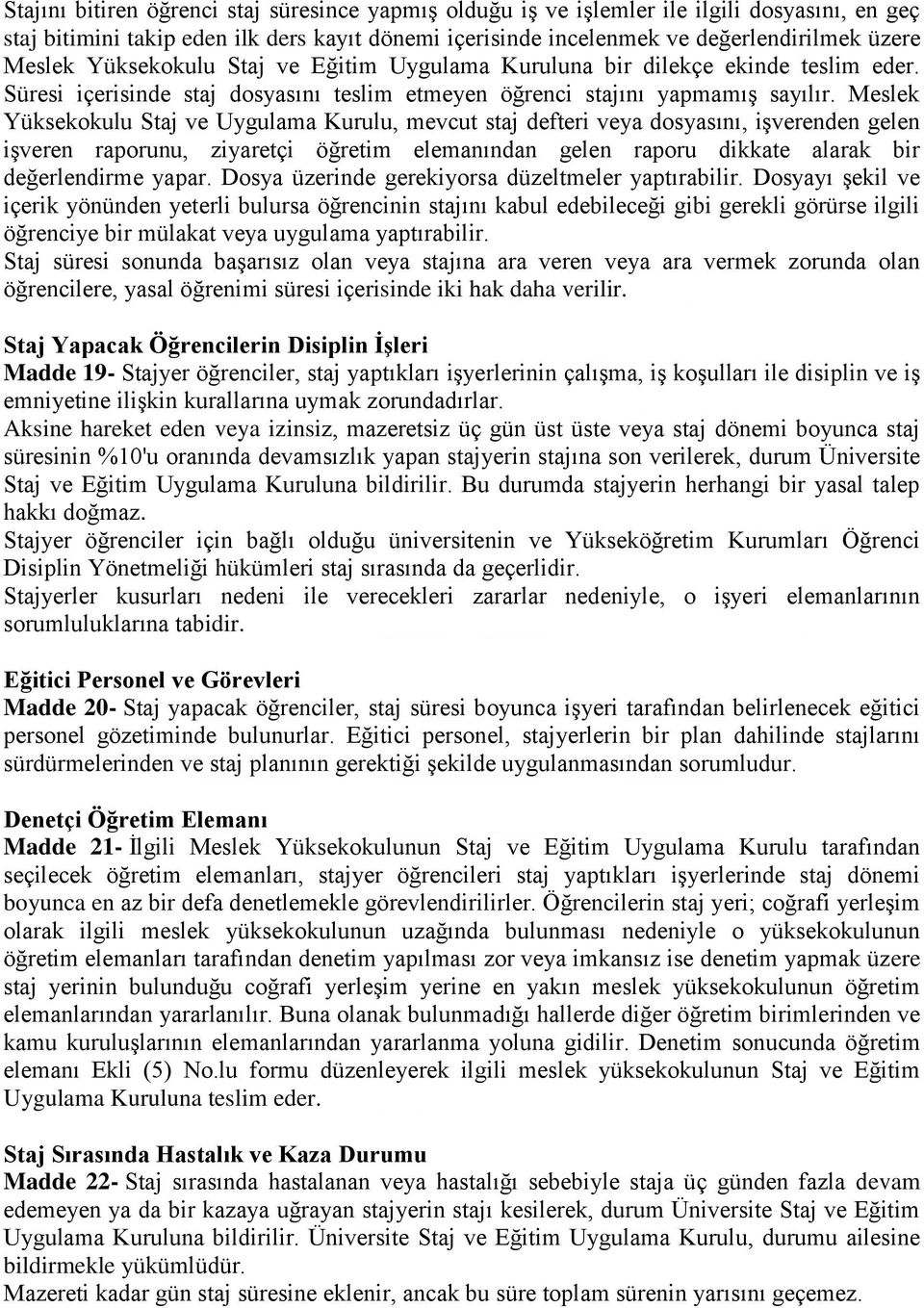 Meslek Yüksekokulu Staj ve Uygulama Kurulu, mevcut staj defteri veya dosyasını, işverenden gelen işveren raporunu, ziyaretçi öğretim elemanından gelen raporu dikkate alarak bir değerlendirme yapar.