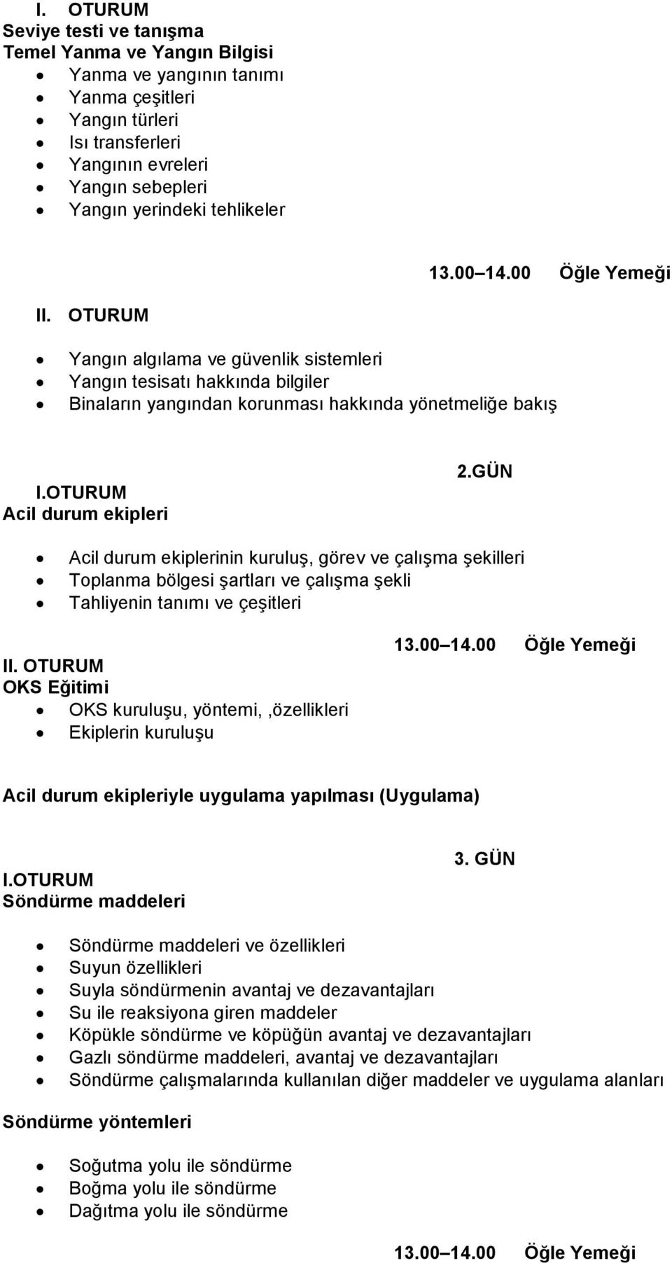 GÜN Acil durum ekiplerinin kuruluş, görev ve çalışma şekilleri Toplanma bölgesi şartları ve çalışma şekli Tahliyenin tanımı ve çeşitleri OKS Eğitimi OKS kuruluşu, yöntemi,,özellikleri Ekiplerin