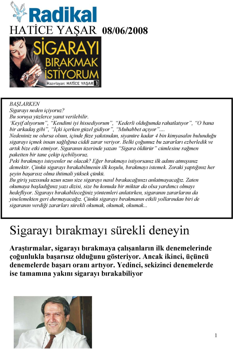 .. Nedeniniz ne olursa olsun, içinde füze yakıtından, siyanüre kadar 4 bin kimyasalın bulunduğu sigarayı içmek insan sağlığına ciddi zarar veriyor.