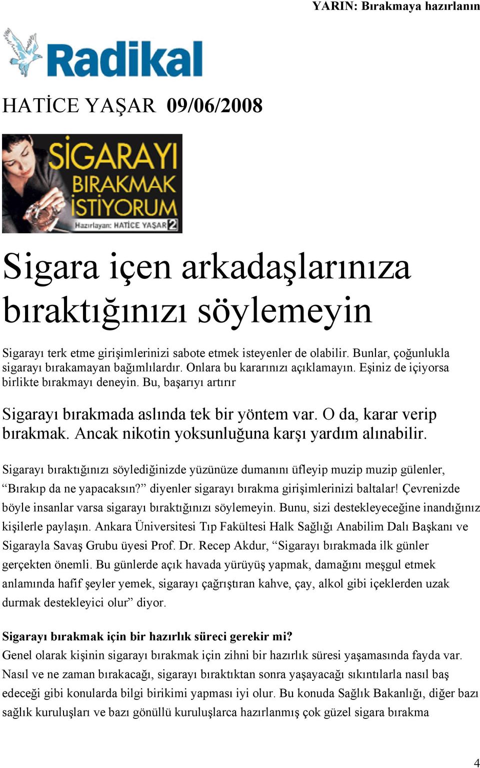 Bu, başarıyı artırır Sigarayı bırakmada aslında tek bir yöntem var. O da, karar verip bırakmak. Ancak nikotin yoksunluğuna karşı yardım alınabilir.