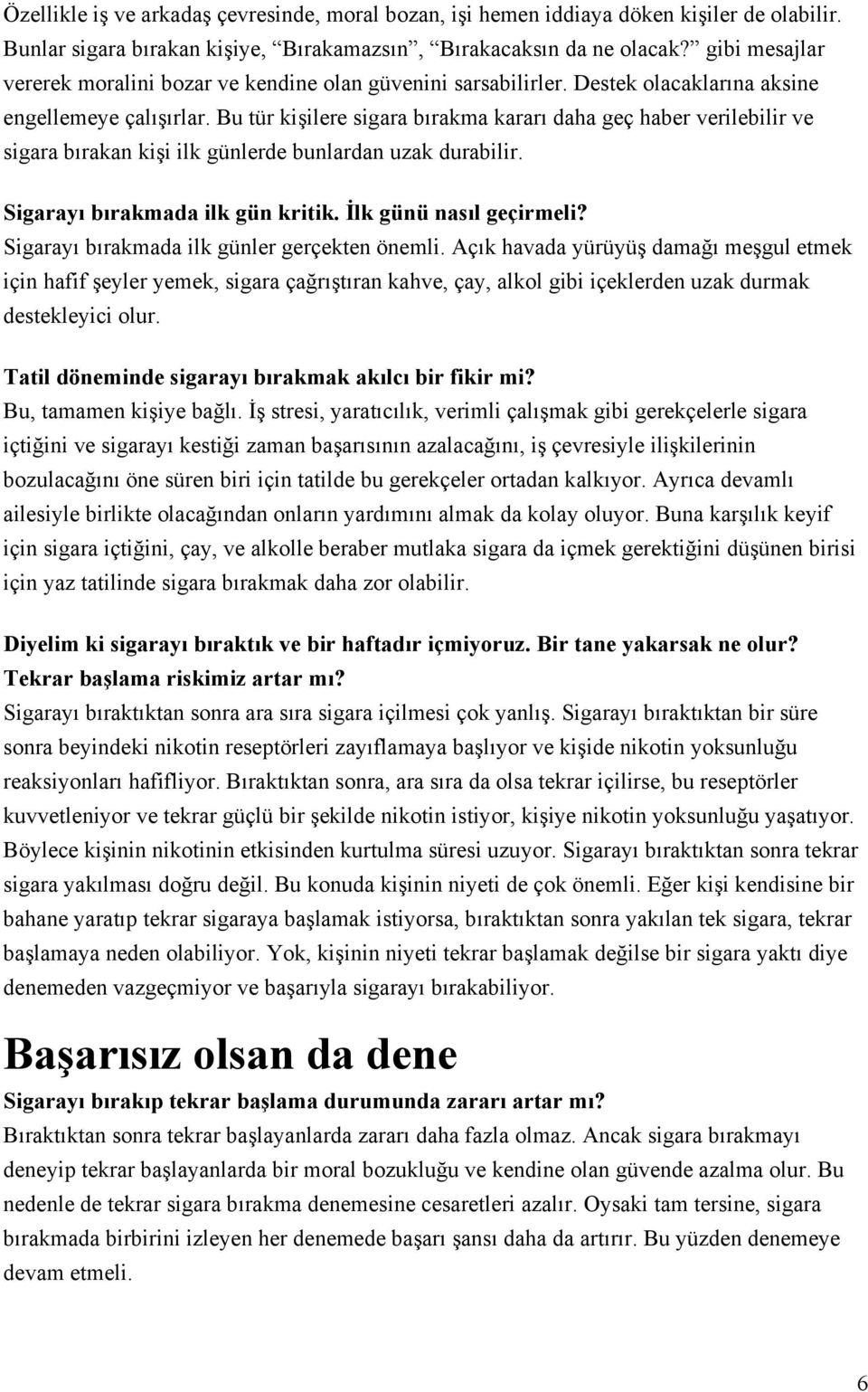 Bu tür kişilere sigara bırakma kararı daha geç haber verilebilir ve sigara bırakan kişi ilk günlerde bunlardan uzak durabilir. Sigarayı bırakmada ilk gün kritik. İlk günü nasıl geçirmeli?