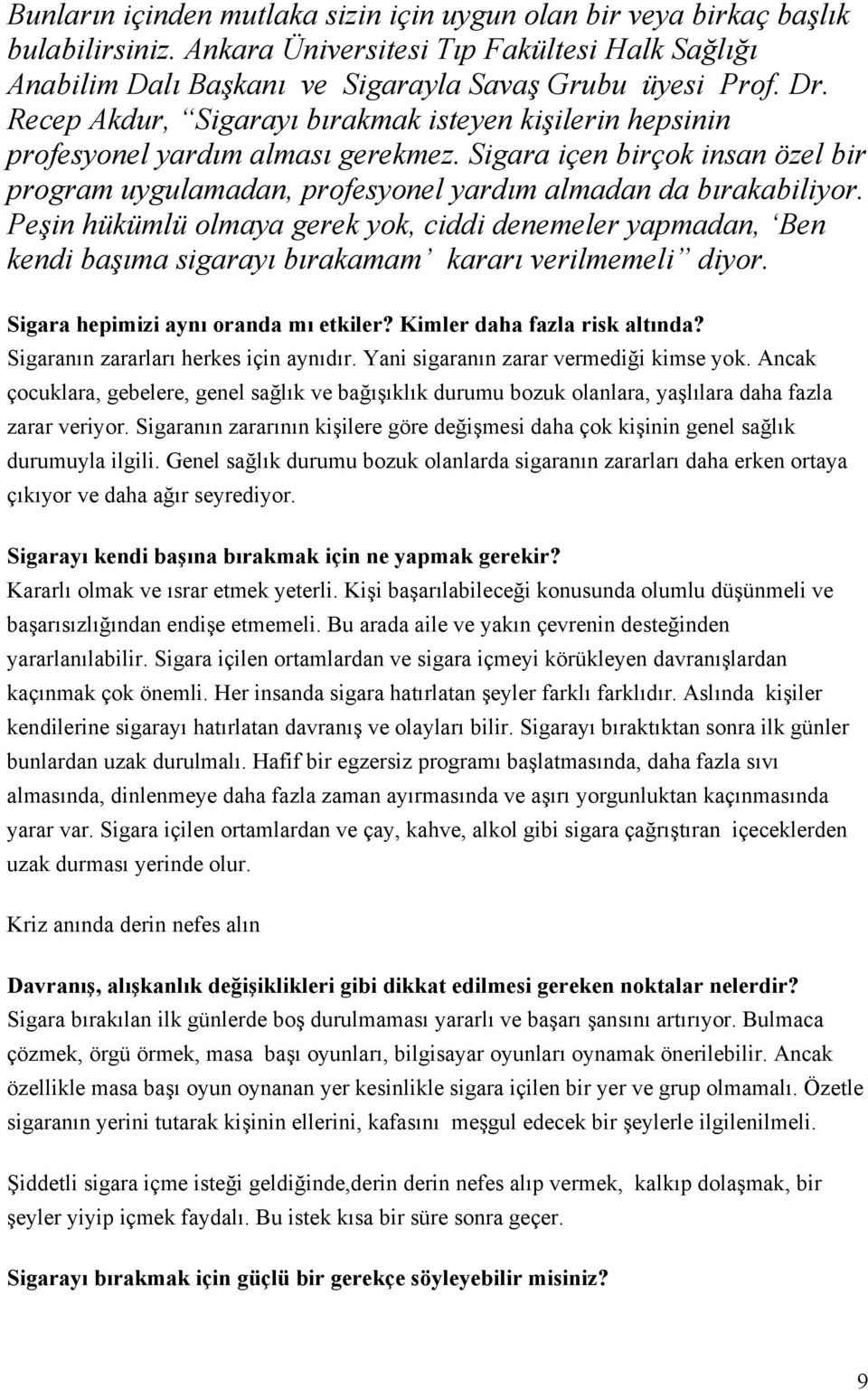 Peşin hükümlü olmaya gerek yok, ciddi denemeler yapmadan, Ben kendi başıma sigarayı bırakamam kararı verilmemeli diyor. Sigara hepimizi aynı oranda mı etkiler? Kimler daha fazla risk altında?