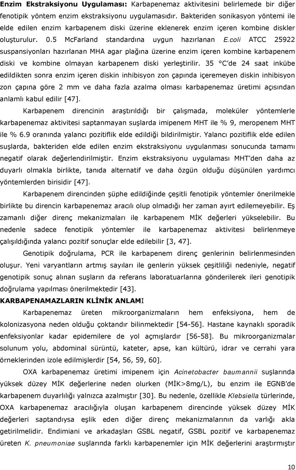 coli ATCC 25922 suspansiyonları hazırlanan MHA agar plağına üzerine enzim içeren kombine karbapenem diski ve kombine olmayan karbapenem diski yerleştirilir.