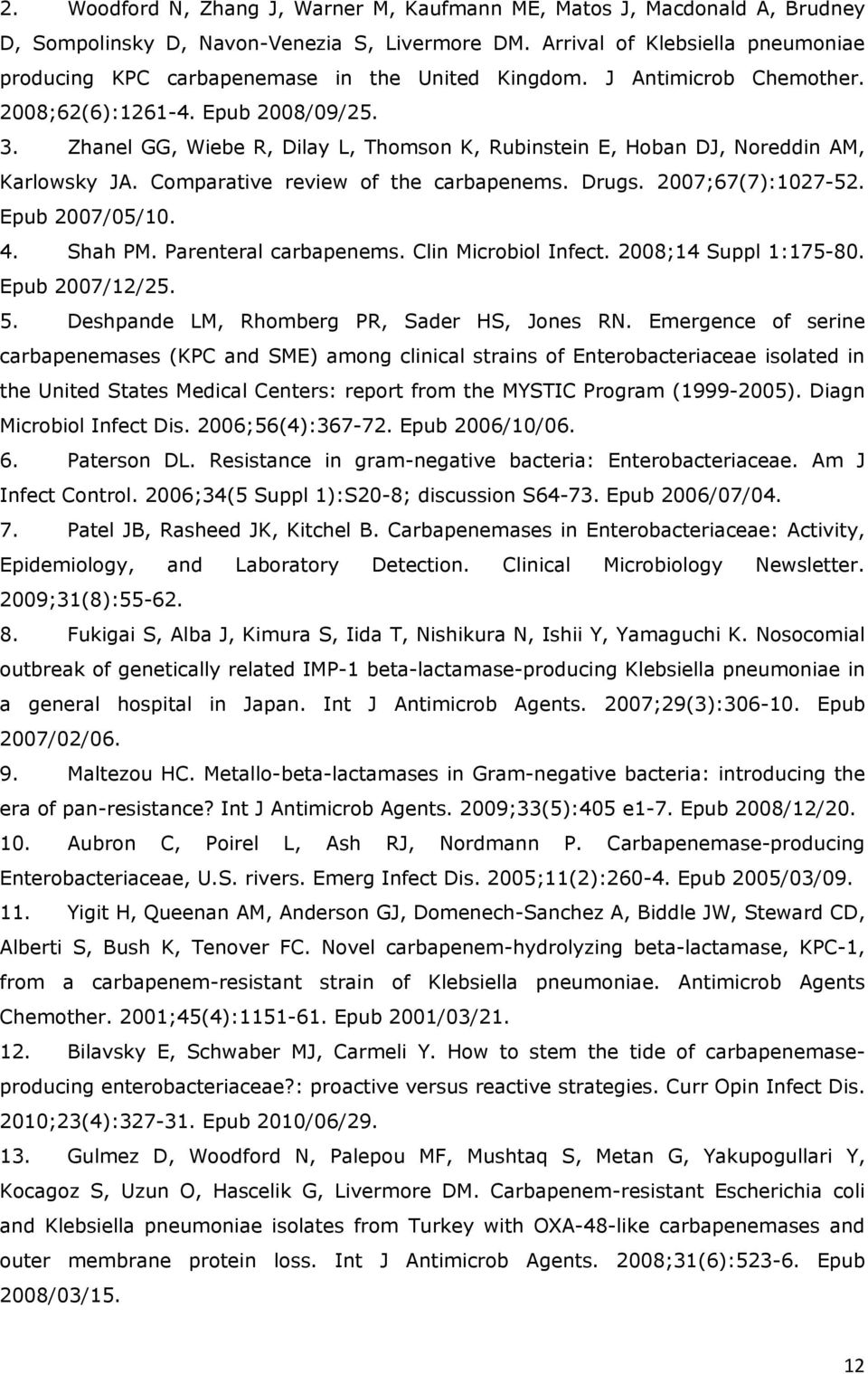 Zhanel GG, Wiebe R, Dilay L, Thomson K, Rubinstein E, Hoban DJ, Noreddin AM, Karlowsky JA. Comparative review of the carbapenems. Drugs. 2007;67(7):102752. Epub 2007/05/10. 4. Shah PM.