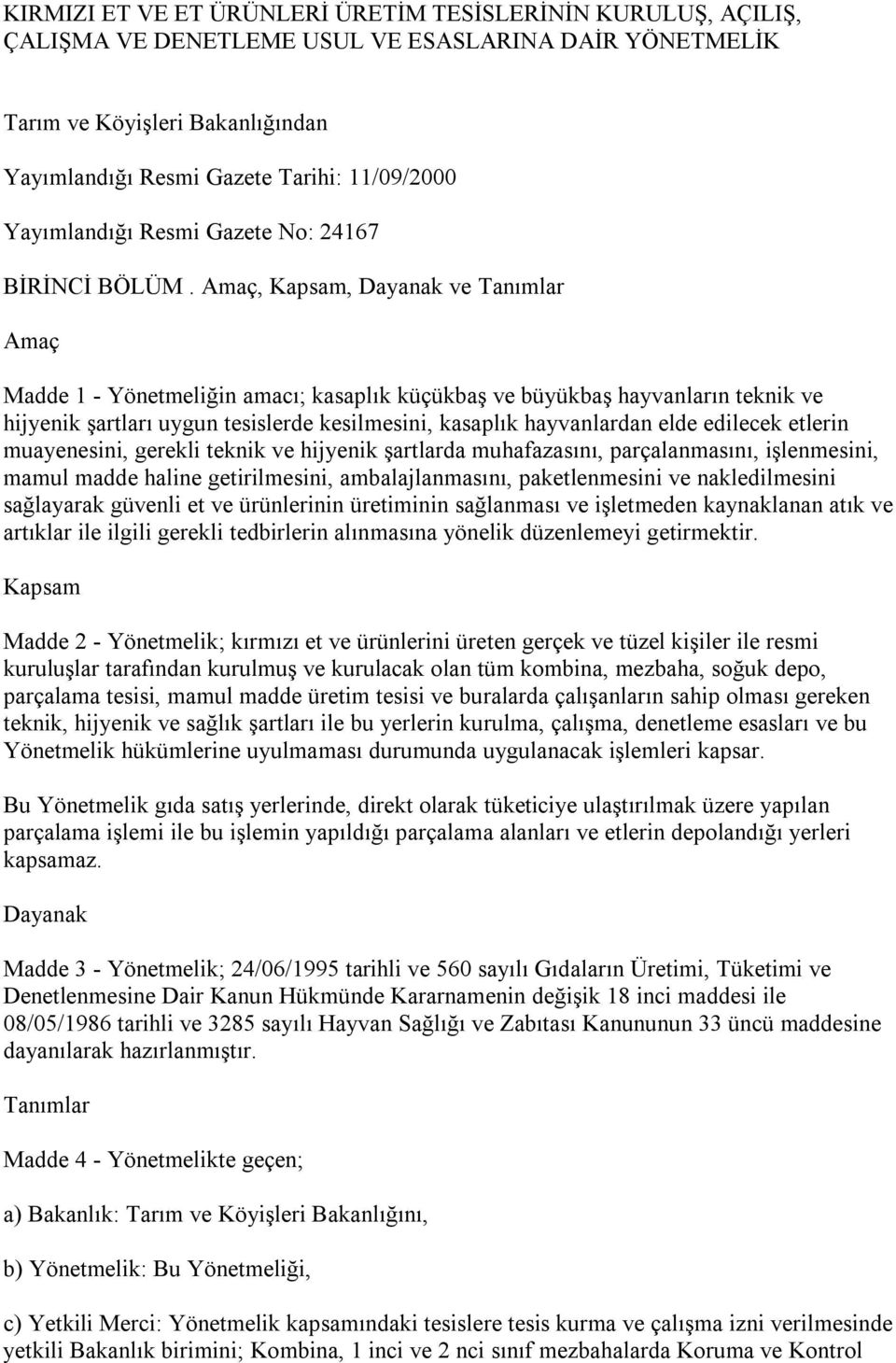 Amaç, Kapsam, Dayanak ve Tanımlar Amaç Madde 1 - Yönetmeliğin amacı; kasaplık küçükbaş ve büyükbaş hayvanların teknik ve hijyenik şartları uygun tesislerde kesilmesini, kasaplık hayvanlardan elde