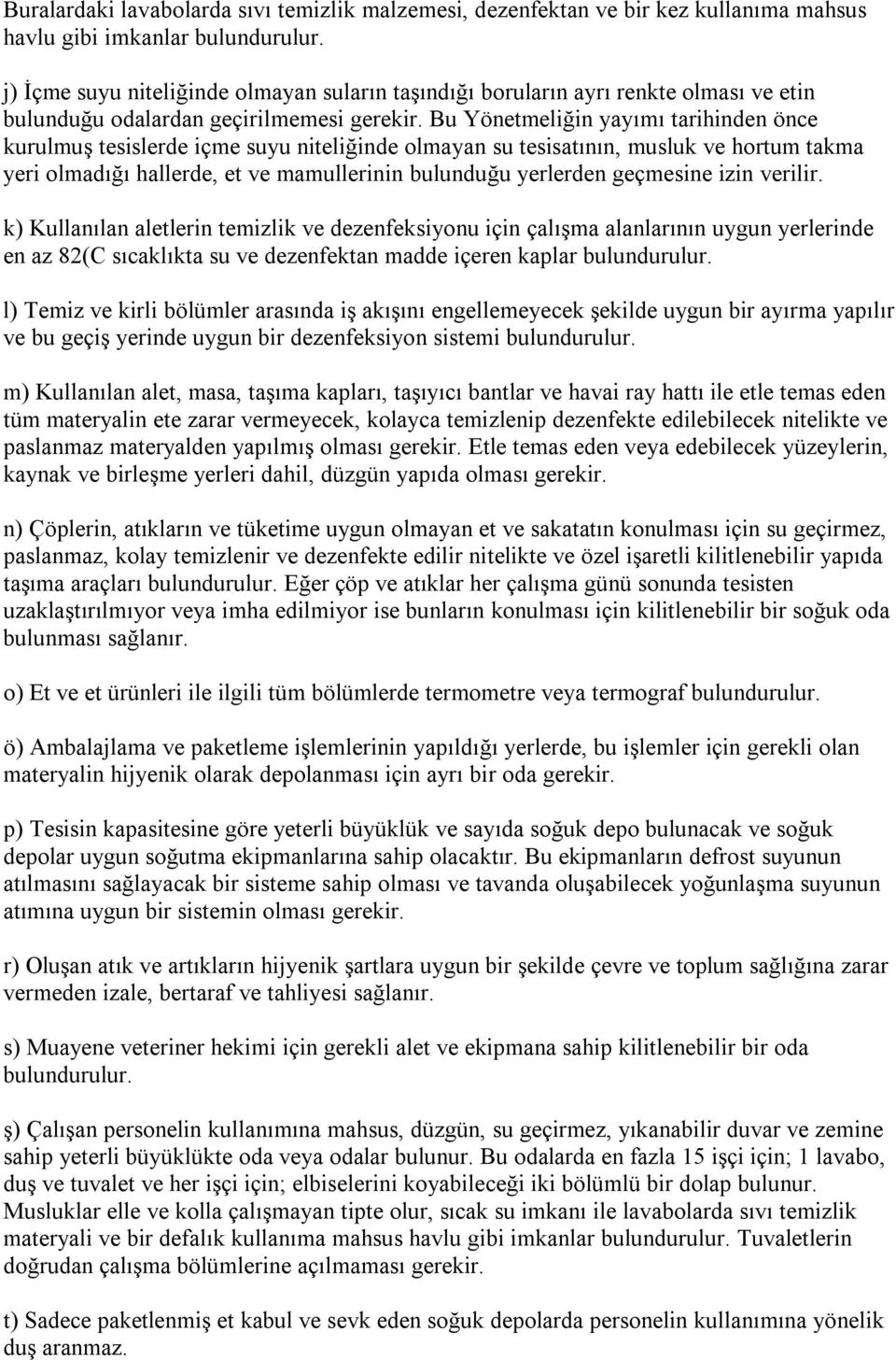 Bu Yönetmeliğin yayımı tarihinden önce kurulmuş tesislerde içme suyu niteliğinde olmayan su tesisatının, musluk ve hortum takma yeri olmadığı hallerde, et ve mamullerinin bulunduğu yerlerden