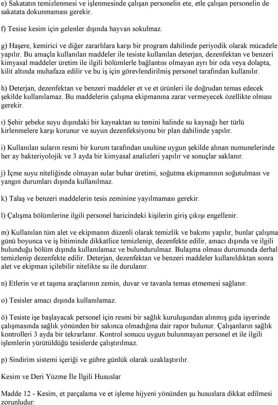 Bu amaçla kullanılan maddeler ile tesiste kullanılan deterjan, dezenfektan ve benzeri kimyasal maddeler üretim ile ilgili bölümlerle bağlantısı olmayan ayrı bir oda veya dolapta, kilit altında