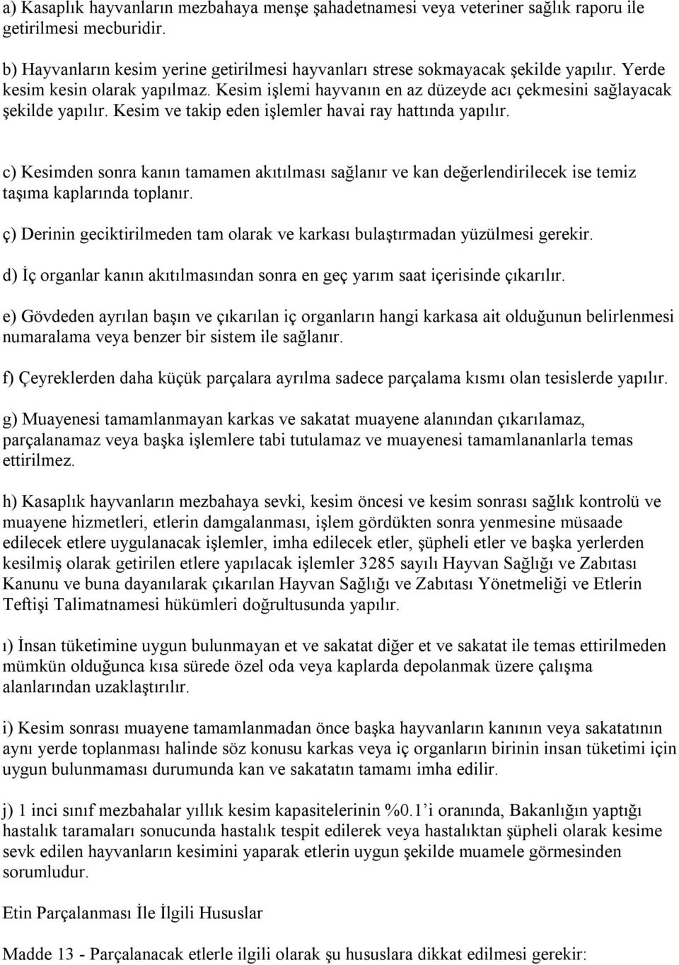 c) Kesimden sonra kanın tamamen akıtılması sağlanır ve kan değerlendirilecek ise temiz taşıma kaplarında toplanır. ç) Derinin geciktirilmeden tam olarak ve karkası bulaştırmadan yüzülmesi gerekir.