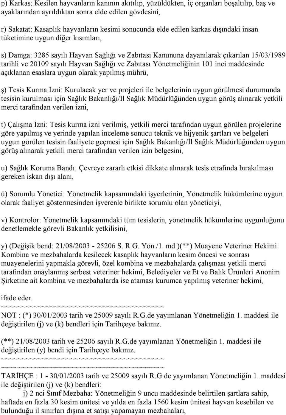 ve Zabıtası Yönetmeliğinin 101 inci maddesinde açıklanan esaslara uygun olarak yapılmış mührü, ş) Tesis Kurma İzni: Kurulacak yer ve projeleri ile belgelerinin uygun görülmesi durumunda tesisin