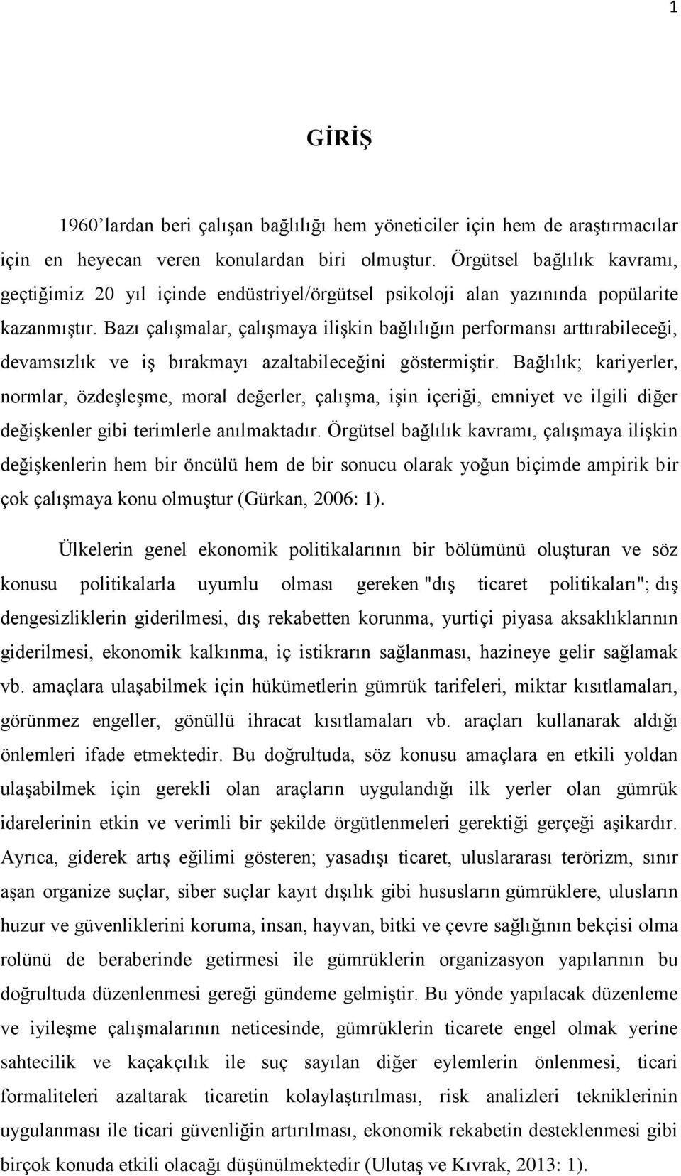 Bazı çalışmalar, çalışmaya ilişkin bağlılığın performansı arttırabileceği, devamsızlık ve iş bırakmayı azaltabileceğini göstermiştir.