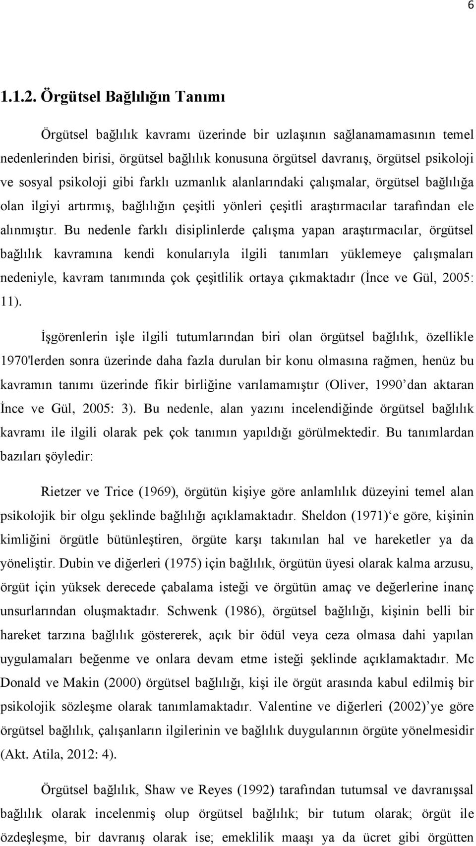 psikoloji gibi farklı uzmanlık alanlarındaki çalışmalar, örgütsel bağlılığa olan ilgiyi artırmış, bağlılığın çeşitli yönleri çeşitli araştırmacılar tarafından ele alınmıştır.