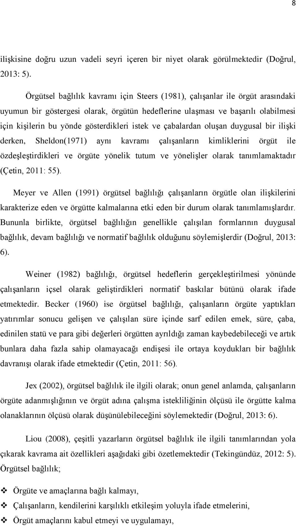 istek ve çabalardan oluşan duygusal bir ilişki derken, Sheldon(1971) aynı kavramı çalışanların kimliklerini örgüt ile özdeşleştirdikleri ve örgüte yönelik tutum ve yönelişler olarak tanımlamaktadır