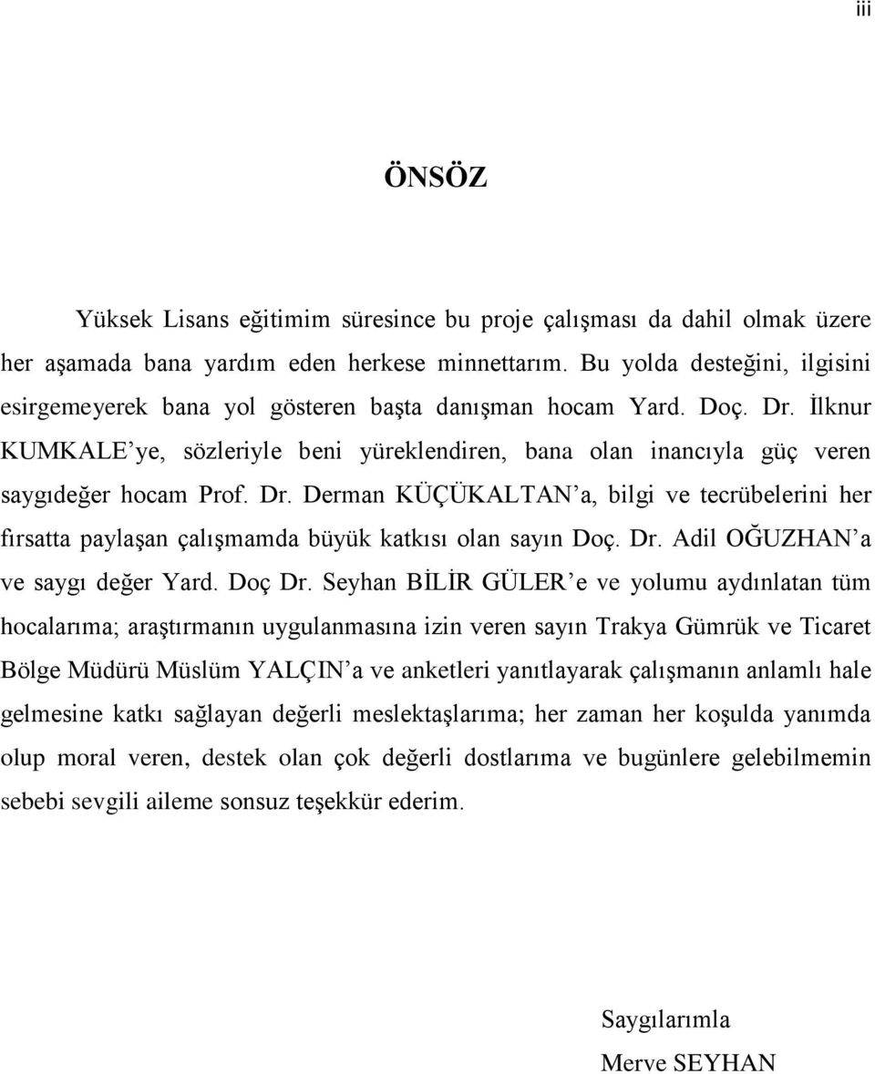 Dr. Derman KÜÇÜKALTAN a, bilgi ve tecrübelerini her fırsatta paylaşan çalışmamda büyük katkısı olan sayın Doç. Dr. Adil OĞUZHAN a ve saygı değer Yard. Doç Dr.