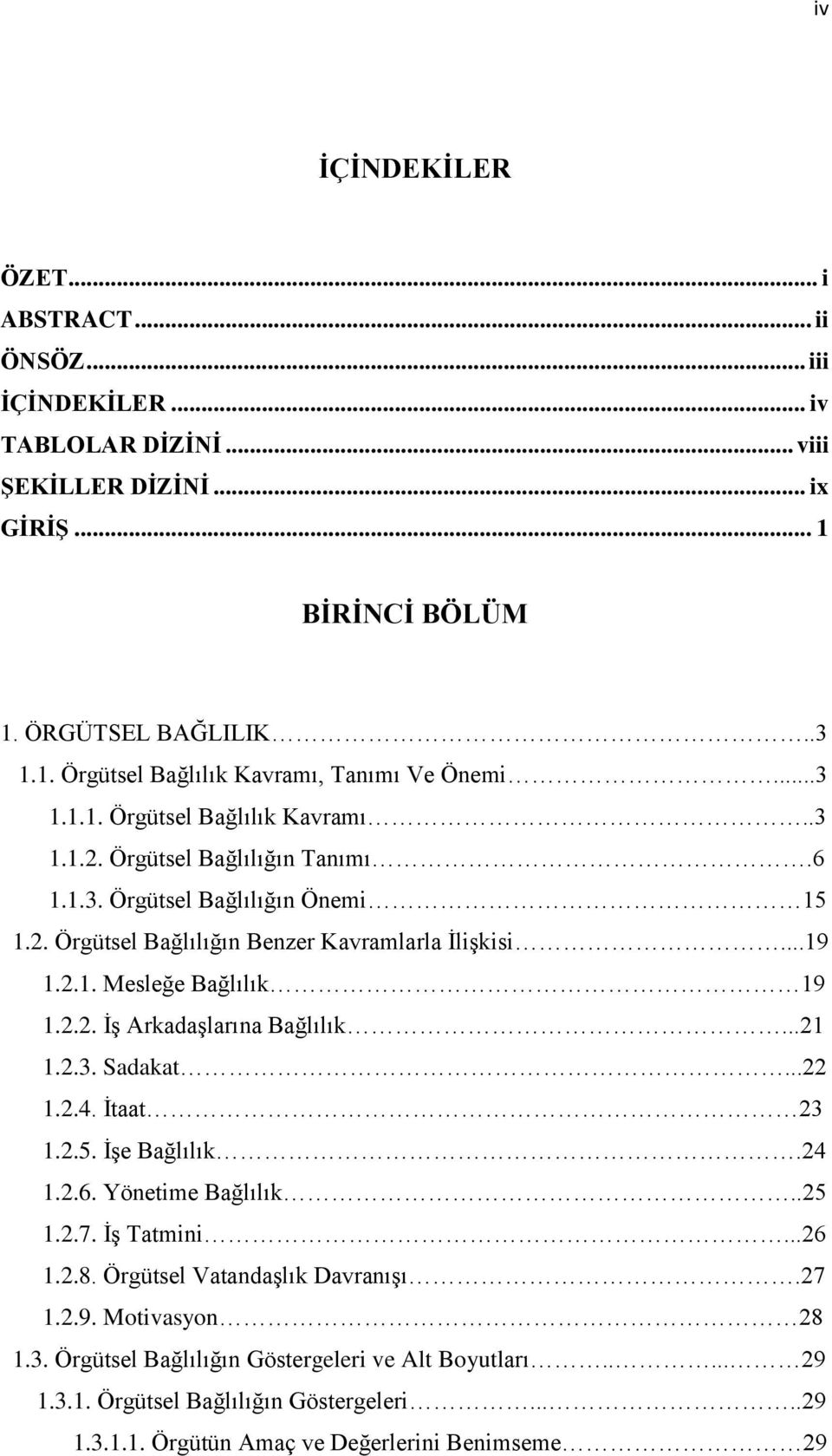 2.2. İş Arkadaşlarına Bağlılık...21 1.2.3. Sadakat...22 1.2.4. İtaat 23 1.2.5. İşe Bağlılık.24 1.2.6. Yönetime Bağlılık..25 1.2.7. İş Tatmini...26 1.2.8. Örgütsel Vatandaşlık Davranışı.27 1.2.9.