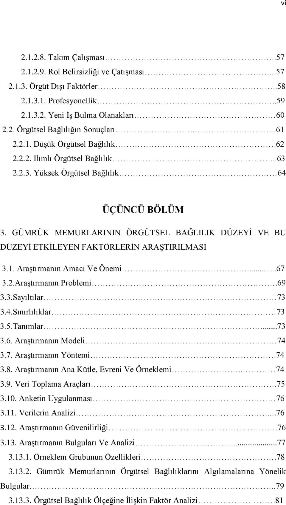 GÜMRÜK MEMURLARININ ÖRGÜTSEL BAĞLILIK DÜZEYİ VE BU DÜZEYİ ETKİLEYEN FAKTÖRLERİN ARAŞTIRILMASI 3.1. Araştırmanın Amacı Ve Önemi...67 3.2.Araştırmanın Problemi.69 3.3.Sayıltılar 73 3.4.