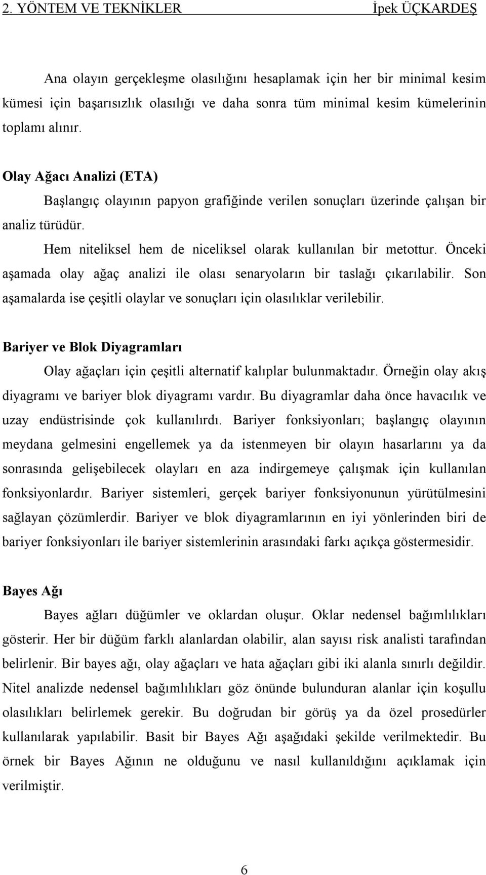 Önceki aşamada olay ağaç analizi ile olası senaryoların bir taslağı çıkarılabilir. Son aşamalarda ise çeşitli olaylar ve sonuçları için olasılıklar verilebilir.